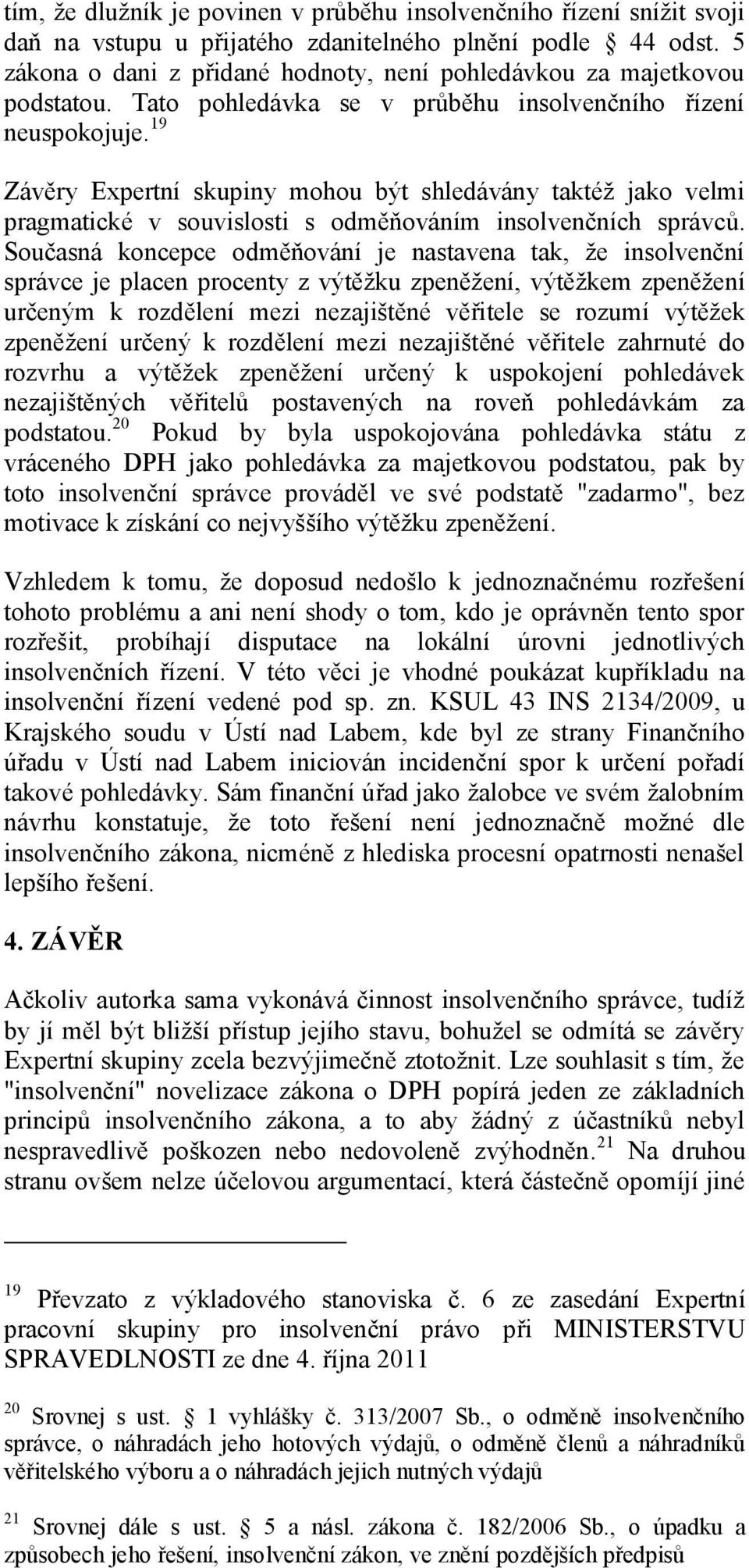 19 Závěry Expertní skupiny mohou být shledávány taktéž jako velmi pragmatické v souvislosti s odměňováním insolvenčních správců.