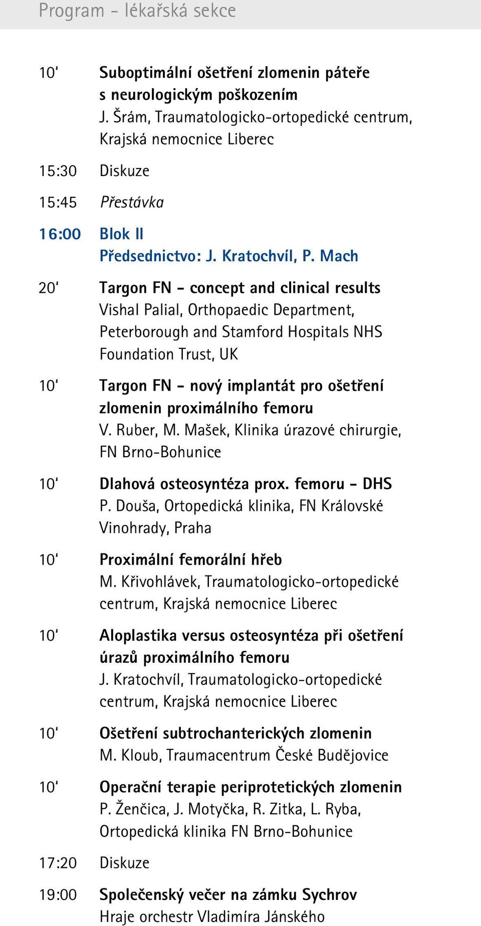 Mach 20 Targon FN - concept and clinical results Vishal Palial, Orthopaedic Department, Peterborough and Stamford Hospitals NHS Foundation Trust, UK 10 Targon FN - nový implantát pro ošetření