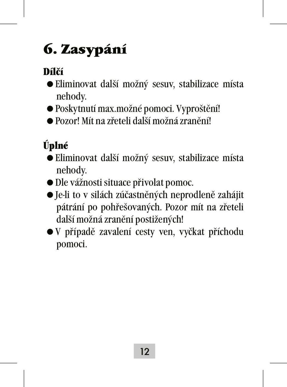 Úplné =Eliminovat další možný sesuv, stabilizace místa nehody. =Dle vážnosti situace přivolat pomoc.