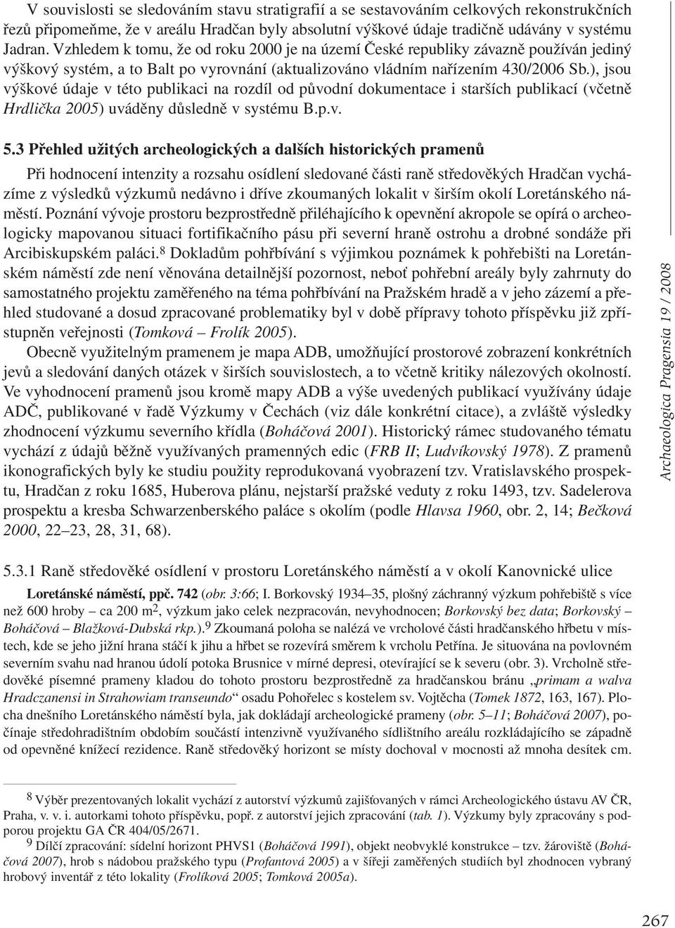), jsou výškové údaje v této publikaci na rozdíl od původní dokumentace i starších publikací (včetně Hrdlička 2005) uváděny důsledně v systému B.p.v. 5.