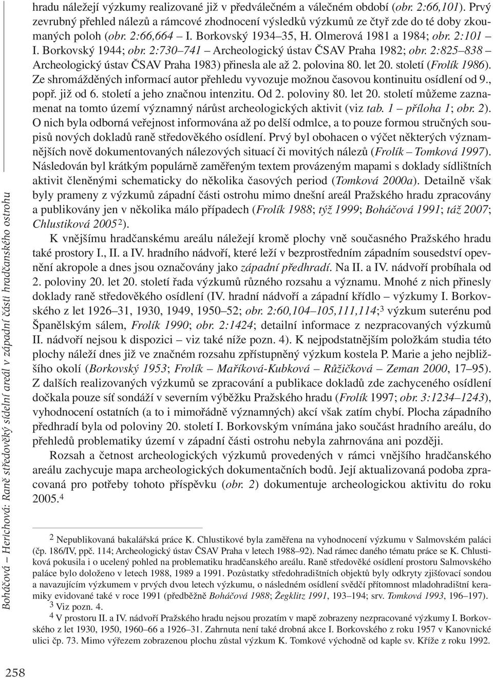 Borkovský 1944; obr. 2:730 741 Archeologický ústav ČSAV Praha 1982; obr. 2:825 838 Archeologický ústav ČSAV Praha 1983) přinesla ale až 2. polovina 80. let 20. století (Frolík 1986).