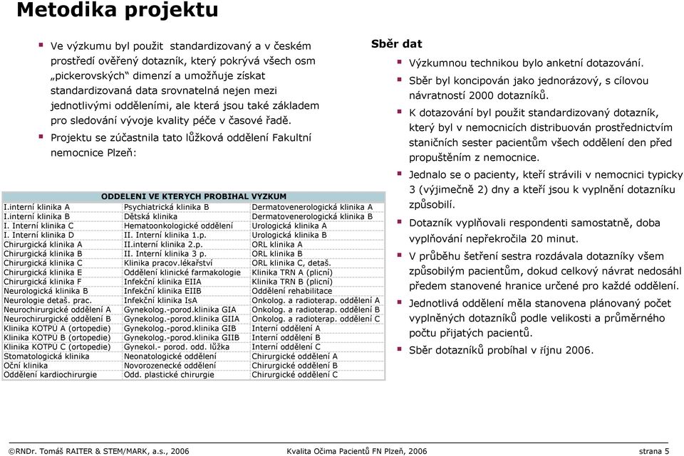 Projektu se zúčastnila tato lůžková oddělení Fakultní nemocnice Plzeň: ODDĚLENÍ VE KTERÝCH PROBÍHAL VÝZKUM I.interní klinika A Psychiatrická klinika B Dermatovenerologická klinika A I.