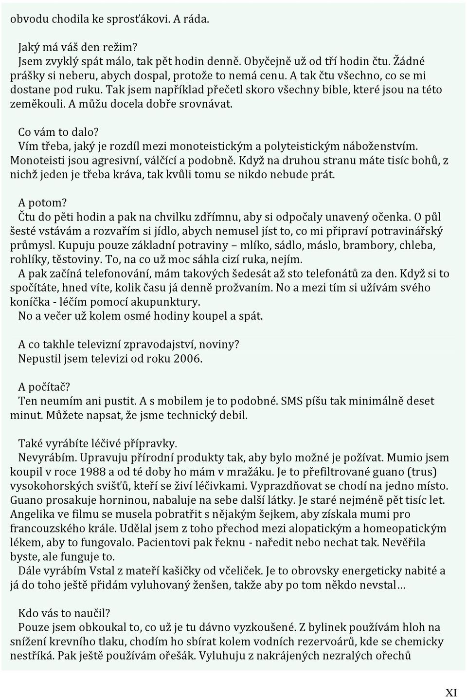 Vím třeba, jaký je rozdíl mezi monoteistickým a polyteistickým náboženstvím. Monoteisti jsou agresivní, válčící a podobně.