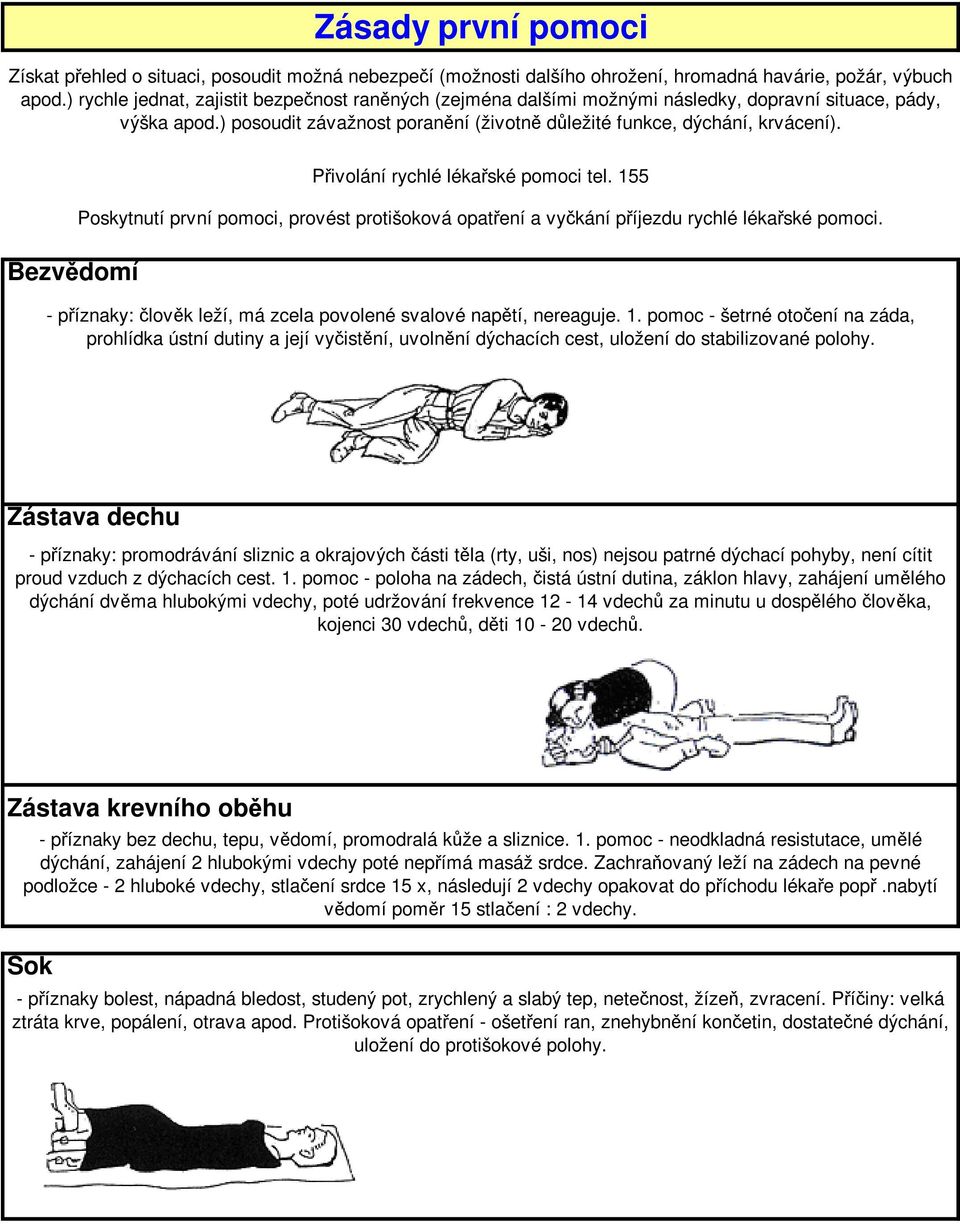 Bezvědomí Přivolání rychlé lékařské pomoci tel. 155 Poskytnutí první pomoci, provést protišoková opatření a vyčkání příjezdu rychlé lékařské pomoci.