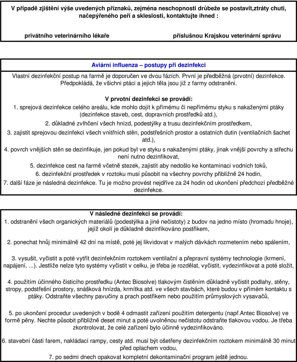 Předpokládá, že všichni ptáci a jejich těla jsou již z farmy odstraněni. V prvotní dezinfekci se provádí: 1.