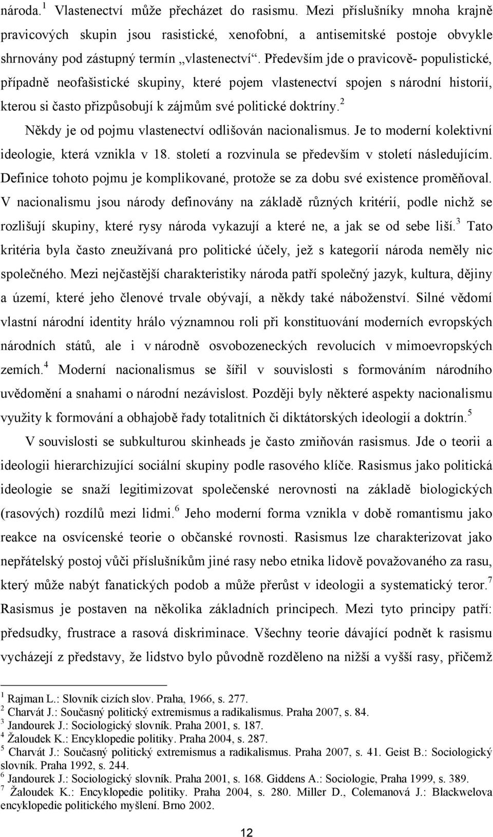 Především jde o pravicově- populistické, případně neofašistické skupiny, které pojem vlastenectví spojen s národní historií, kterou si často přizpůsobují k zájmům své politické doktríny.