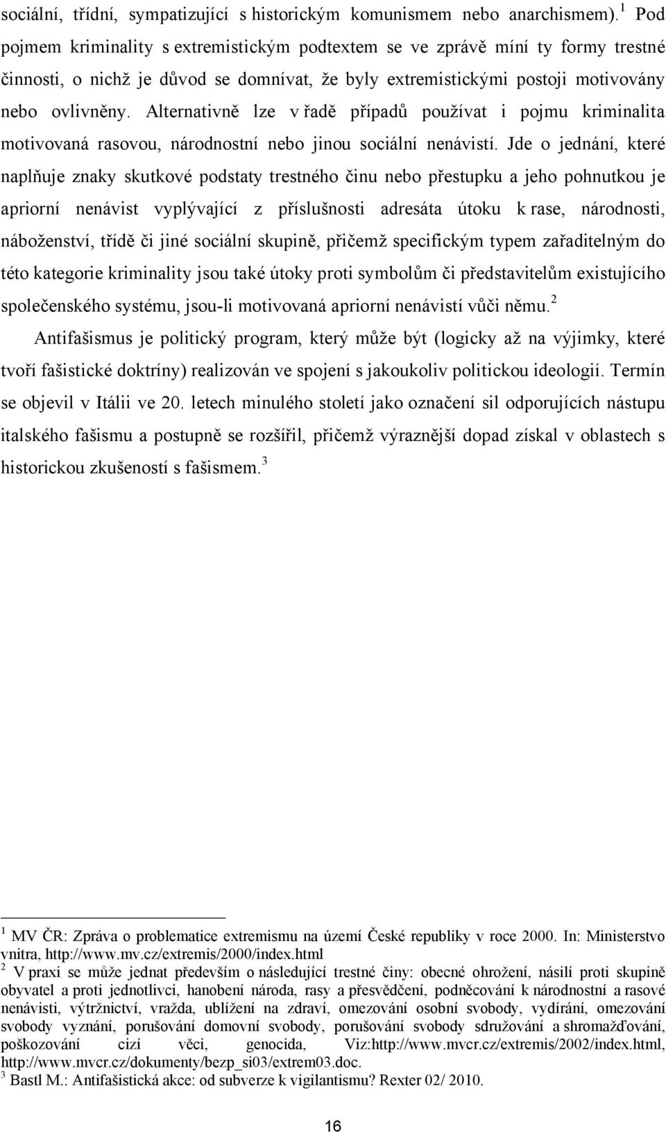 Alternativně lze v řadě případů používat i pojmu kriminalita motivovaná rasovou, národnostní nebo jinou sociální nenávistí.