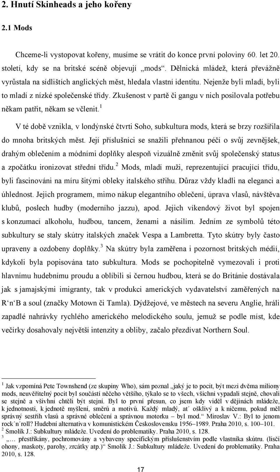 Zkušenost v partě či gangu v nich posilovala potřebu někam patřit, někam se včlenit. 1 V té době vznikla, v londýnské čtvrti Soho, subkultura mods, která se brzy rozšířila do mnoha britských měst.