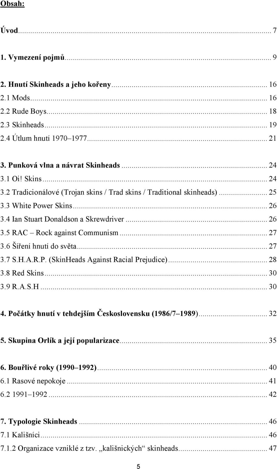 4 Ian Stuart Donaldson a Skrewdriver... 26 3.5 RAC Rock against Communism... 27 3.6 Šíření hnutí do světa... 27 3.7 S.H.A.R.P. (SkinHeads Against Racial Prejudice)... 28 3.8 Red Skins... 30 3.9 R.A.S.H... 30 4.