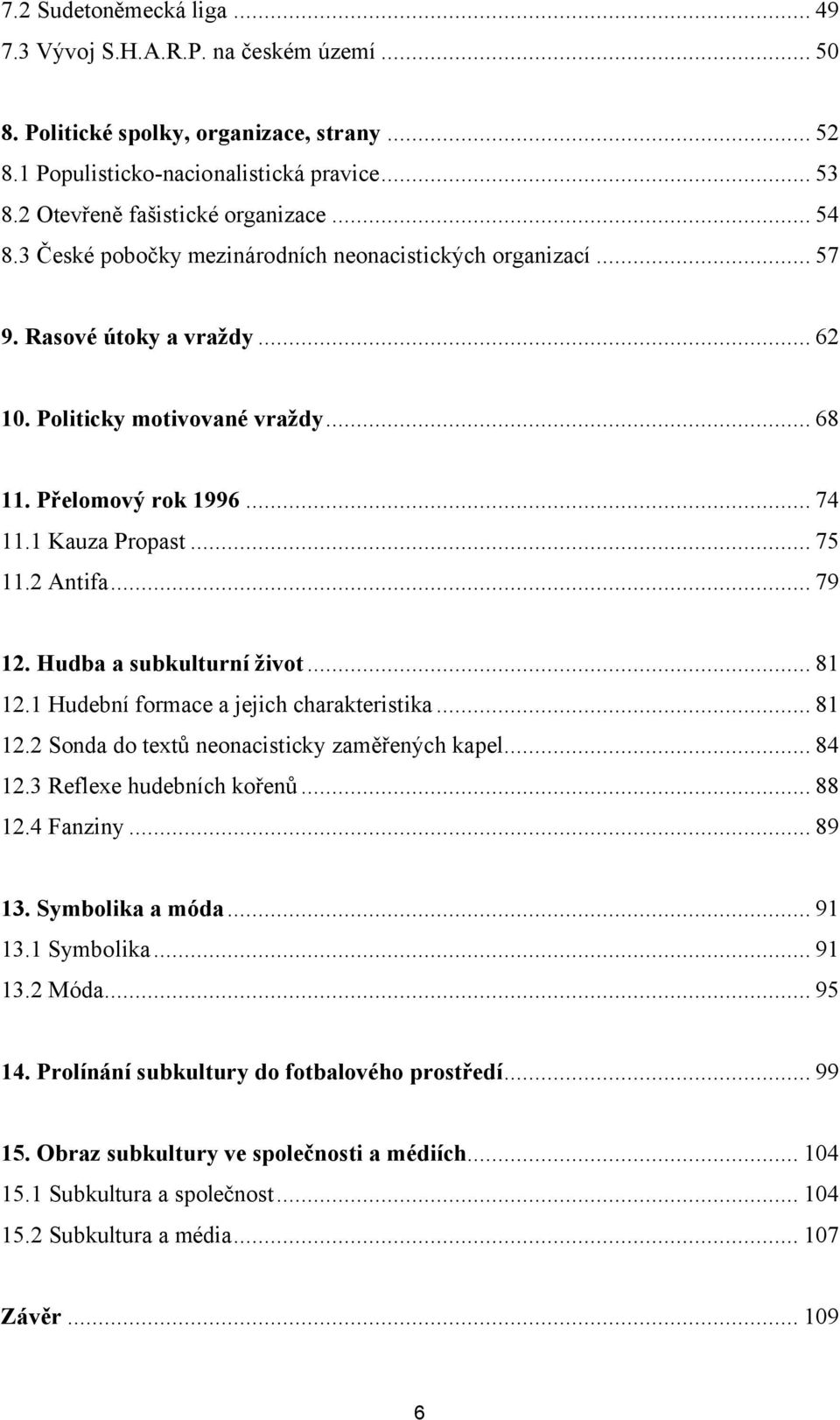 2 Antifa... 79 12. Hudba a subkulturní život... 81 12.1 Hudební formace a jejich charakteristika... 81 12.2 Sonda do textů neonacisticky zaměřených kapel... 84 12.3 Reflexe hudebních kořenů... 88 12.