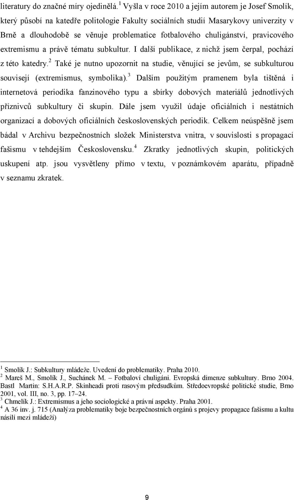 chuligánství, pravicového extremismu a právě tématu subkultur. I další publikace, z nichž jsem čerpal, pochází z této katedry.