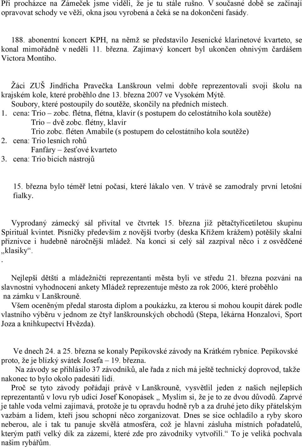 Ţáci ZUŠ Jindřicha Pravečka Lanškroun velmi dobře reprezentovali svoji školu na krajském kole, které proběhlo dne 13. března 2007 ve Vysokém Mýtě.