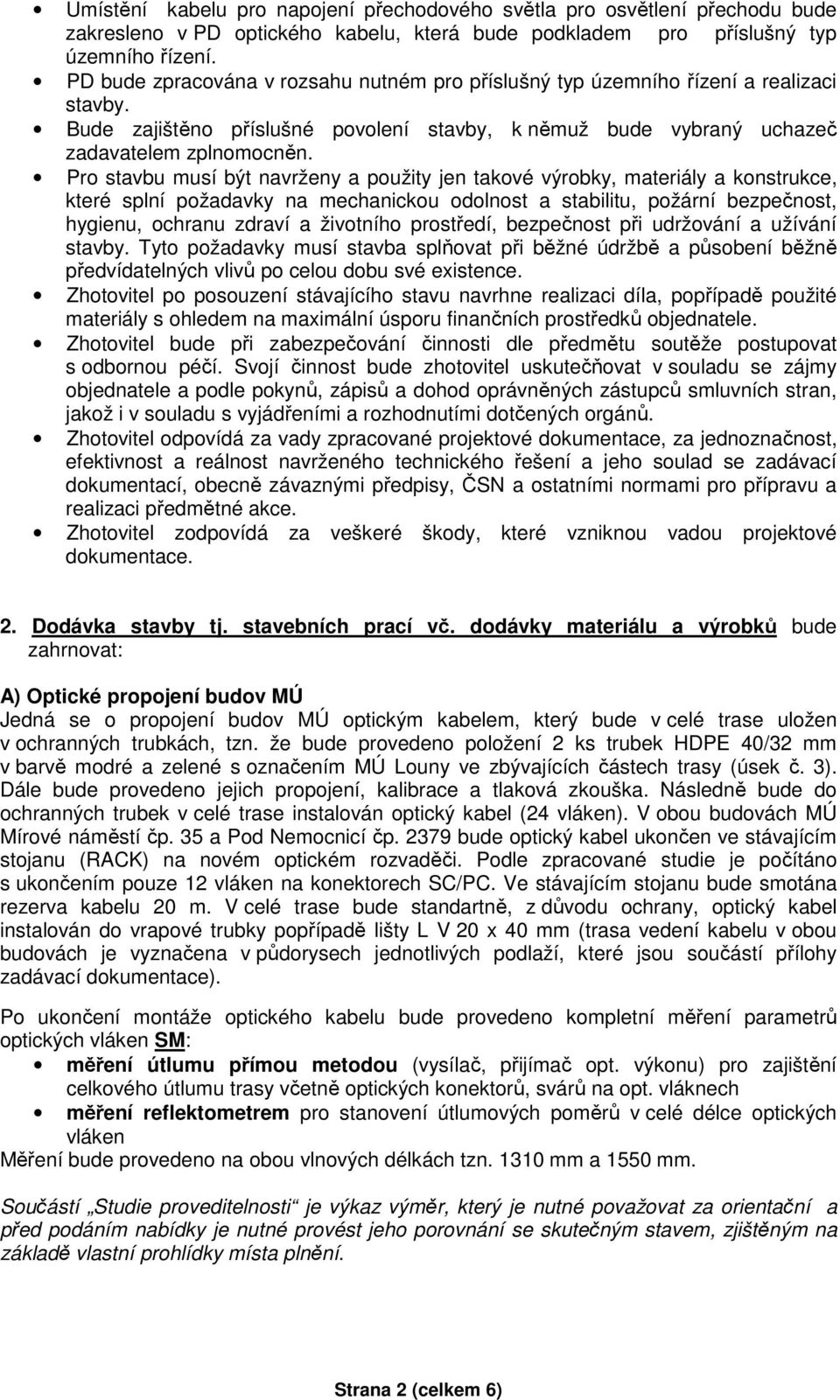 Pro stavbu musí být navrženy a použity jen takové výrobky, materiály a konstrukce, které splní požadavky na mechanickou odolnost a stabilitu, požární bezpečnost, hygienu, ochranu zdraví a životního