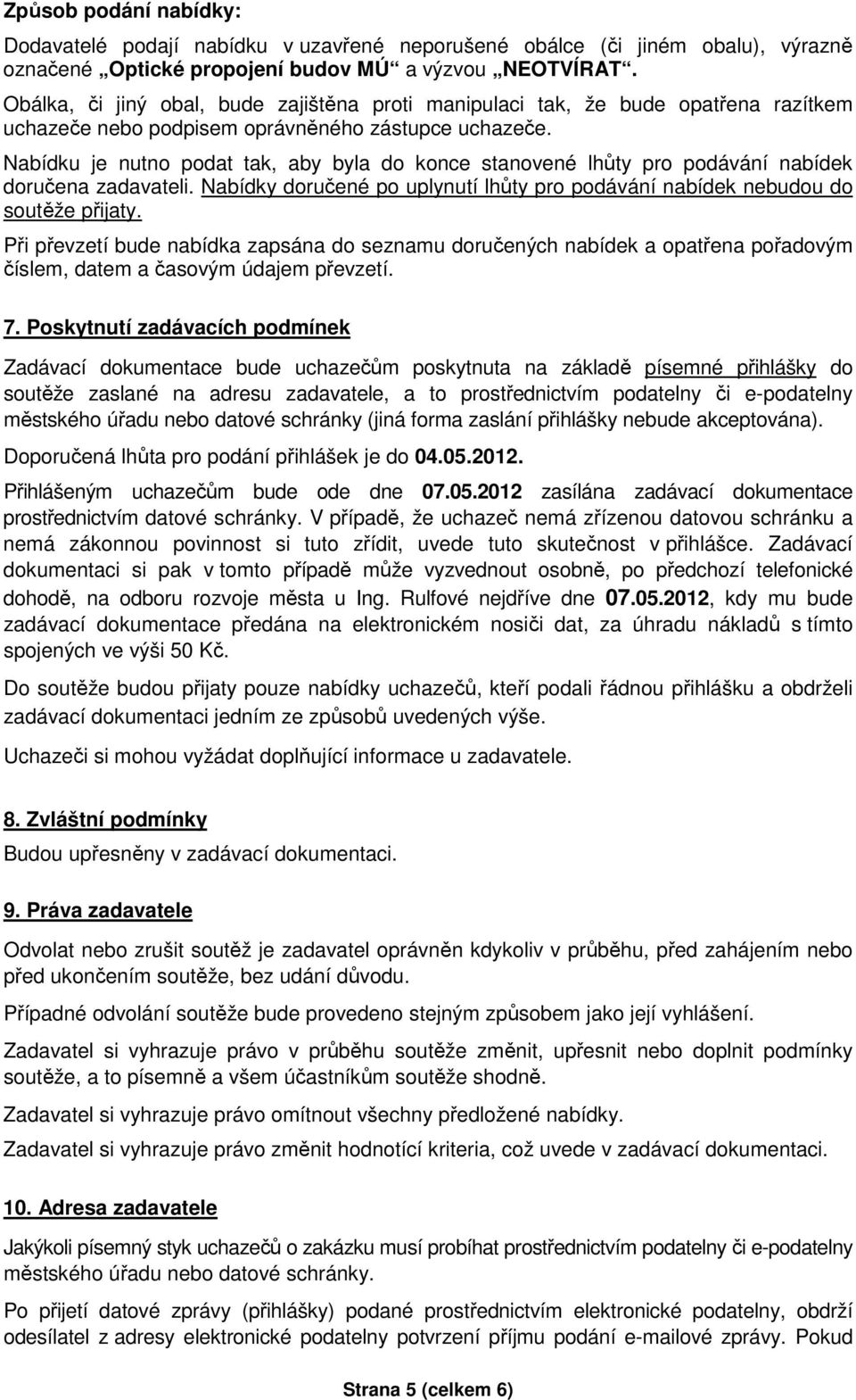 Nabídku je nutno podat tak, aby byla do konce stanovené lhůty pro podávání nabídek doručena zadavateli. Nabídky doručené po uplynutí lhůty pro podávání nabídek nebudou do soutěže přijaty.