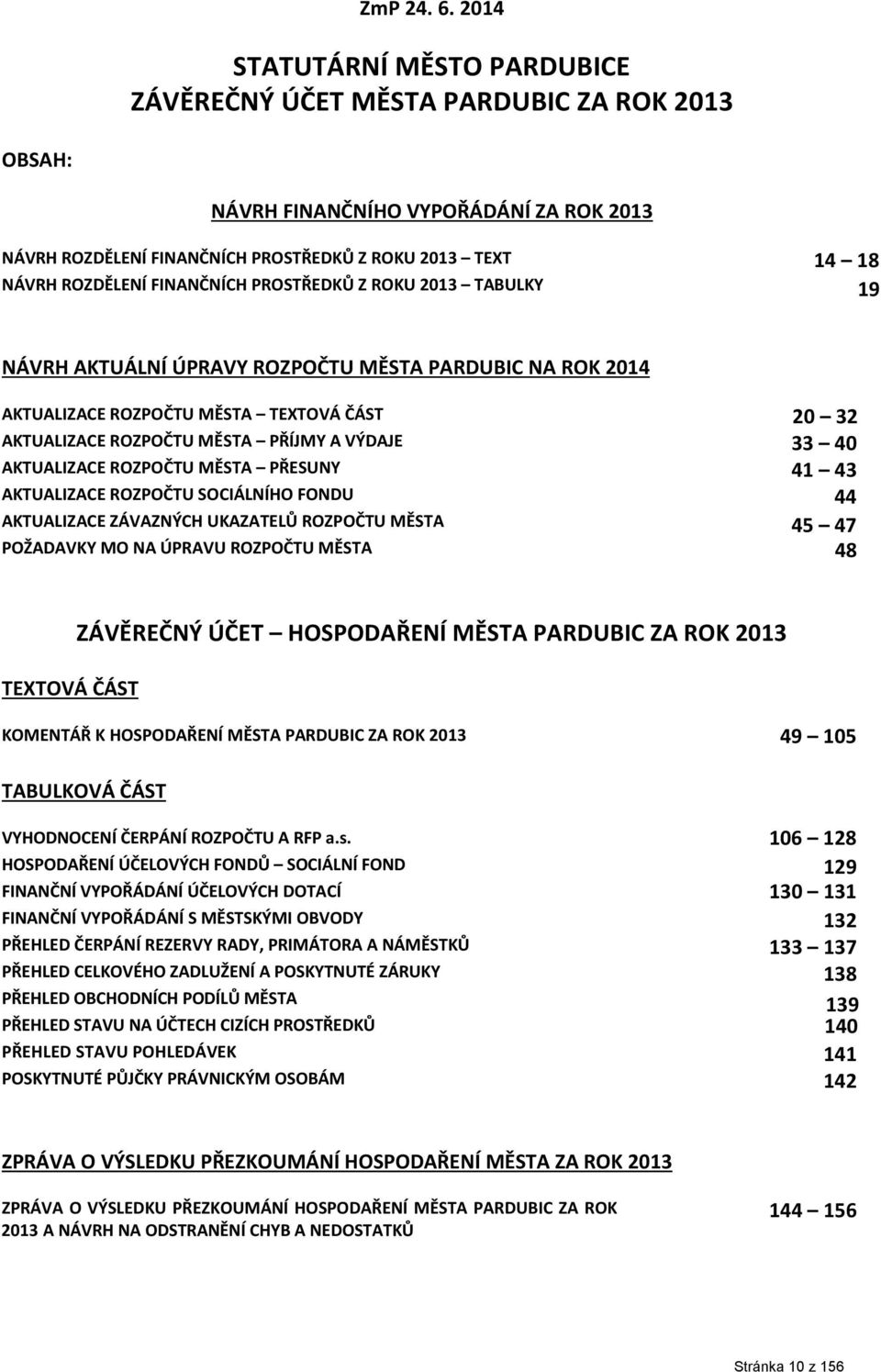 FINANČNÍCH PROSTŘEDKŮ Z ROKU 2013 TABULKY 19 NÁVRH AKTUÁLNÍ ÚPRAVY ROZPOČTU MĚSTA PARDUBIC NA ROK 2014 AKTUALIZACE ROZPOČTU MĚSTA TEXTOVÁ ČÁST 20 32 AKTUALIZACE ROZPOČTU MĚSTA PŘÍJMY A VÝDAJE 33 40