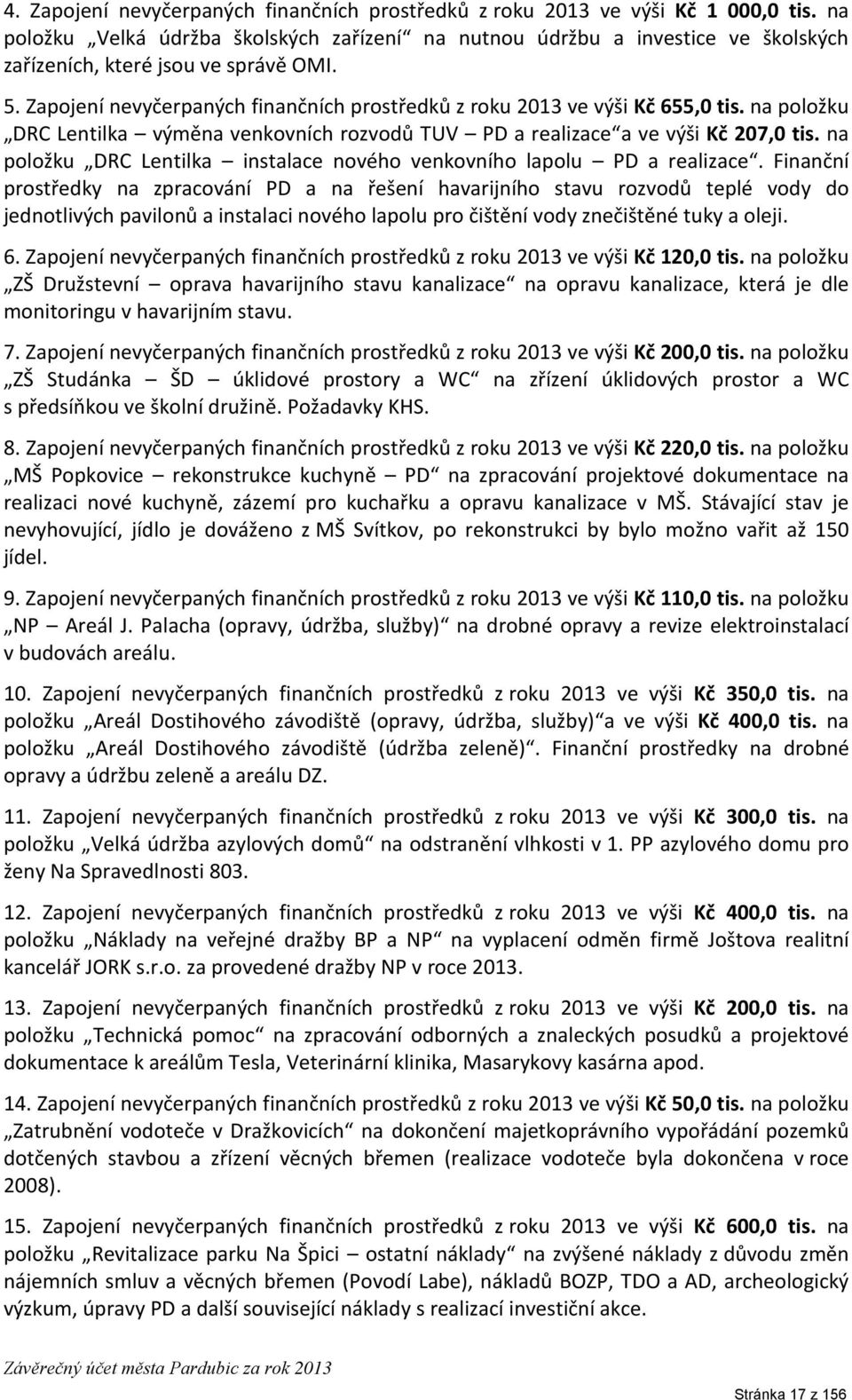 Zapojení nevyčerpaných finančních prostředků z roku 2013 ve výši Kč 655,0 tis. na položku DRC Lentilka výměna venkovních rozvodů TUV PD a realizace a ve výši Kč 207,0 tis.