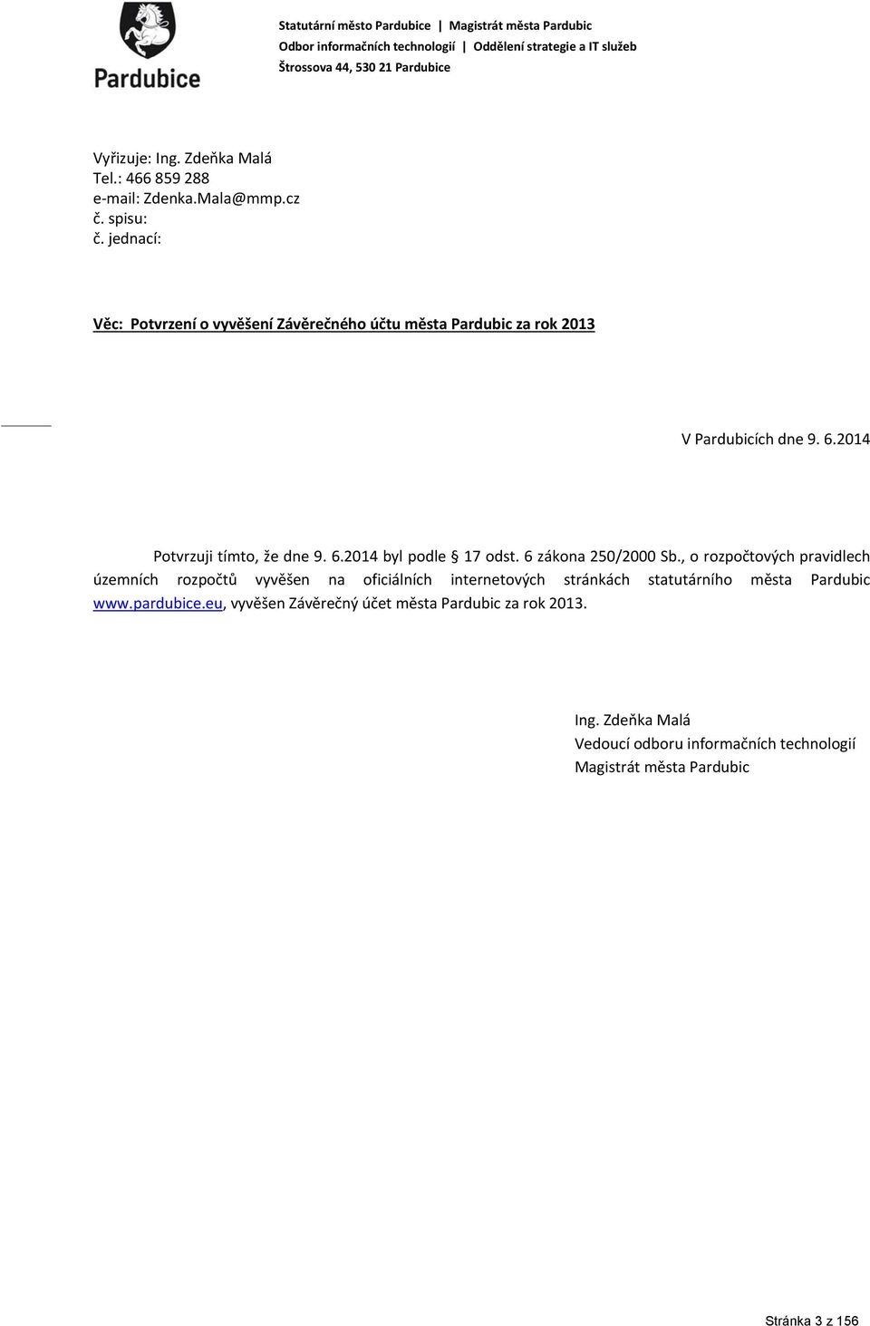 jednací: Věc: Potvrzení o vyvěšení Závěrečného účtu města Pardubic za rok 2013 V Pardubicích dne 9. 6.2014 Potvrzuji tímto, že dne 9. 6.2014 byl podle 17 odst.