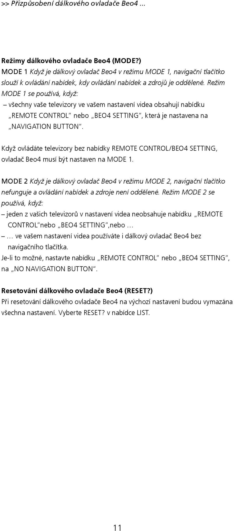 Režim MODE 1 se používá, když: všechny vaše televizory ve vašem nastavení videa obsahují nabídku REMOTE CONTROL nebo BEO4 SETTING, která je nastavena na NAVIGATION BUTTON.