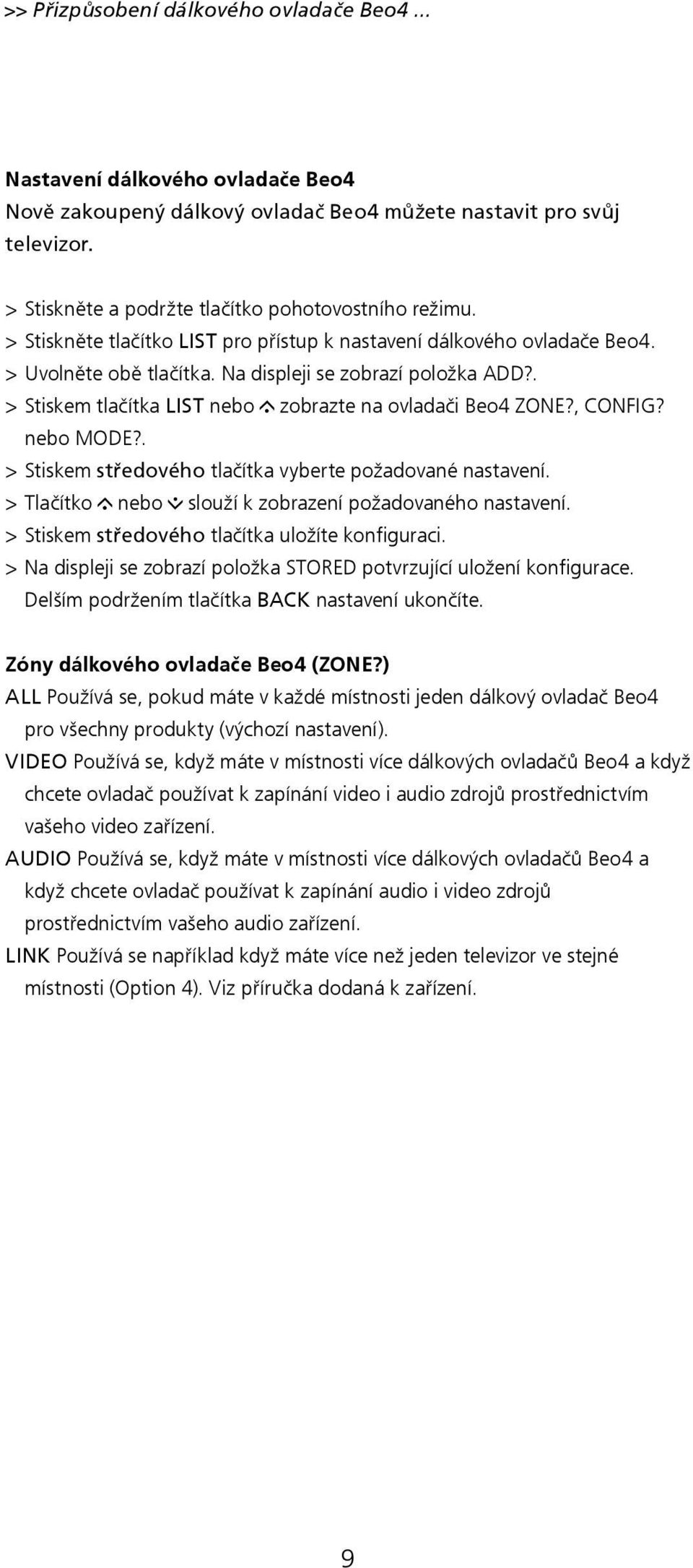 . > Stiskem tlačítka LIST nebo zobrazte na ovladači Beo4 ZONE?, CONFIG? nebo MODE?. > Stiskem středového tlačítka vyberte požadované nastavení.