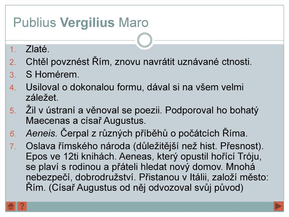 6. Aeneis. Čerpal z různých příběhů o počátcích Říma. 7. Oslava římského národa (důležitější než hist. Přesnost). Epos ve 12ti knihách.