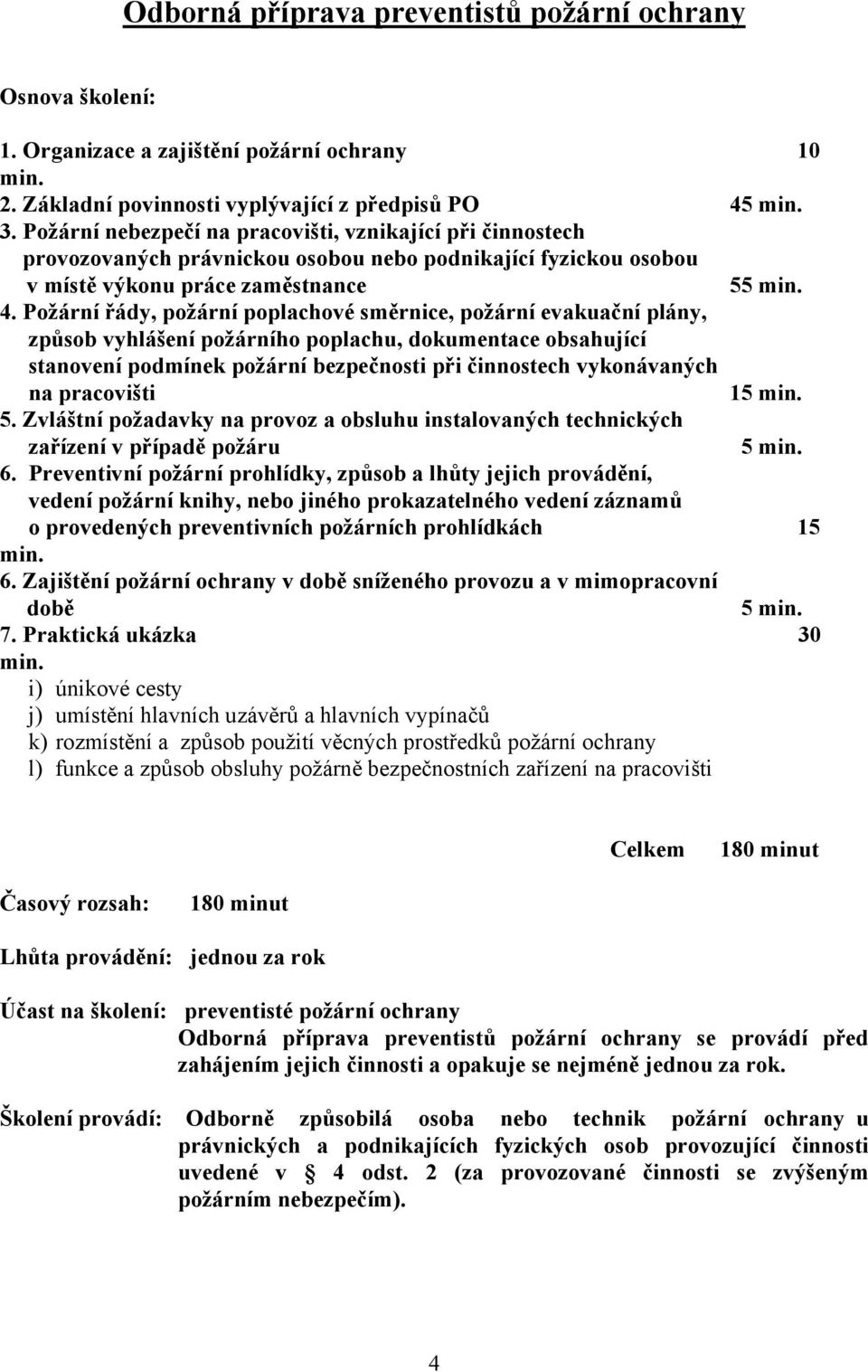 Požární řády, požární poplachové směrnice, požární evakuační plány, způsob vyhlášení požárního poplachu, dokumentace obsahující stanovení podmínek požární bezpečnosti při činnostech vykonávaných na