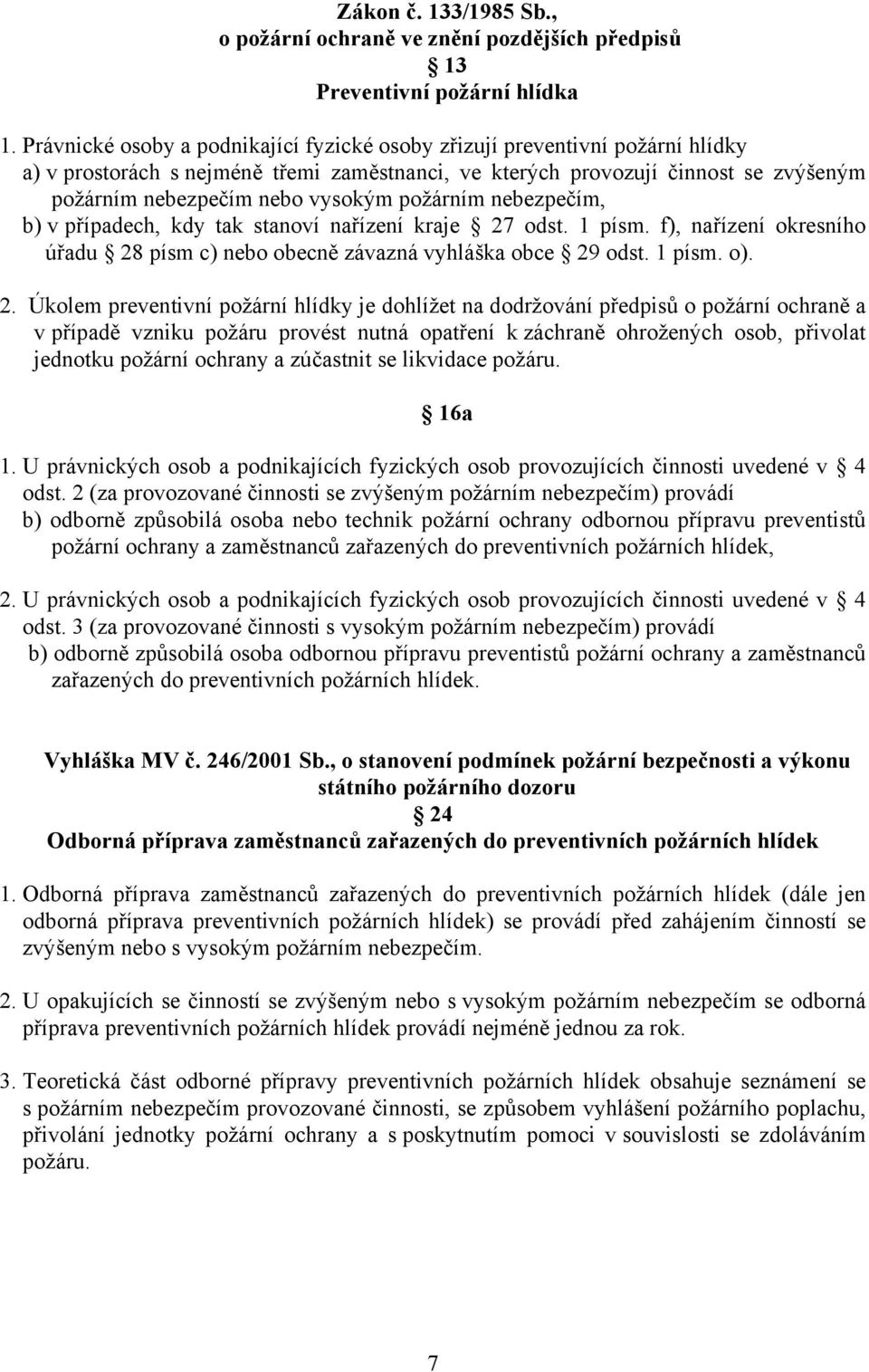 požárním nebezpečím, b) v případech, kdy tak stanoví nařízení kraje 27