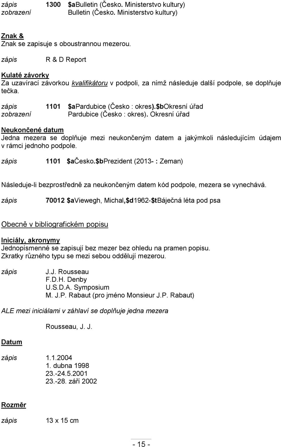 $bokresní úřad zobrazení Pardubice (Česko : okres). Okresní úřad Neukončené datum Jedna mezera se doplňuje mezi neukončeným datem a jakýmkoli následujícím údajem v rámci jednoho podpole.