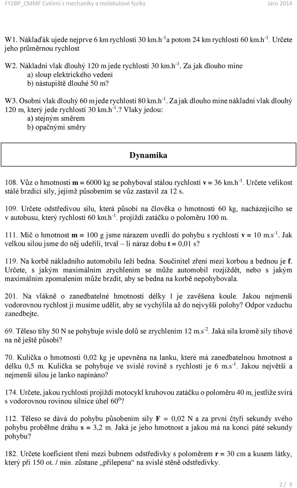 Vůz o hmotnosti m = 6000 kg se pohyboval stálou rychlostí v = 36 km.h -1. Určete velikost stálé brzdící síly, jejímž působením se vůz zastavil za 12 s. 109.