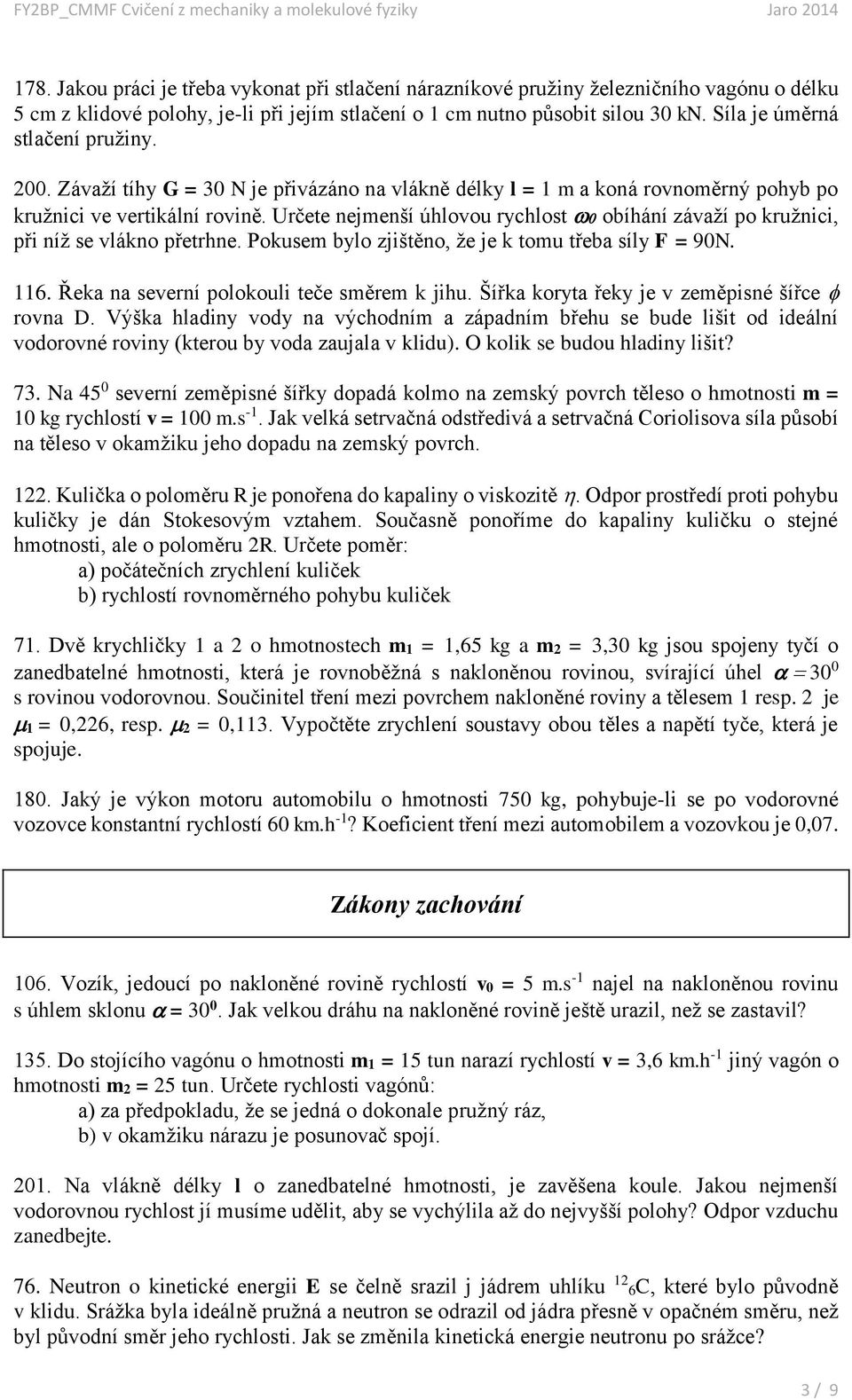 Určete nejmenší úhlovou rychlost obíhání závaží po kružnici, při níž se vlákno přetrhne. Pokusem bylo zjištěno, že je k tomu třeba síly F = 90N. 116. Řeka na severní polokouli teče směrem k jihu.