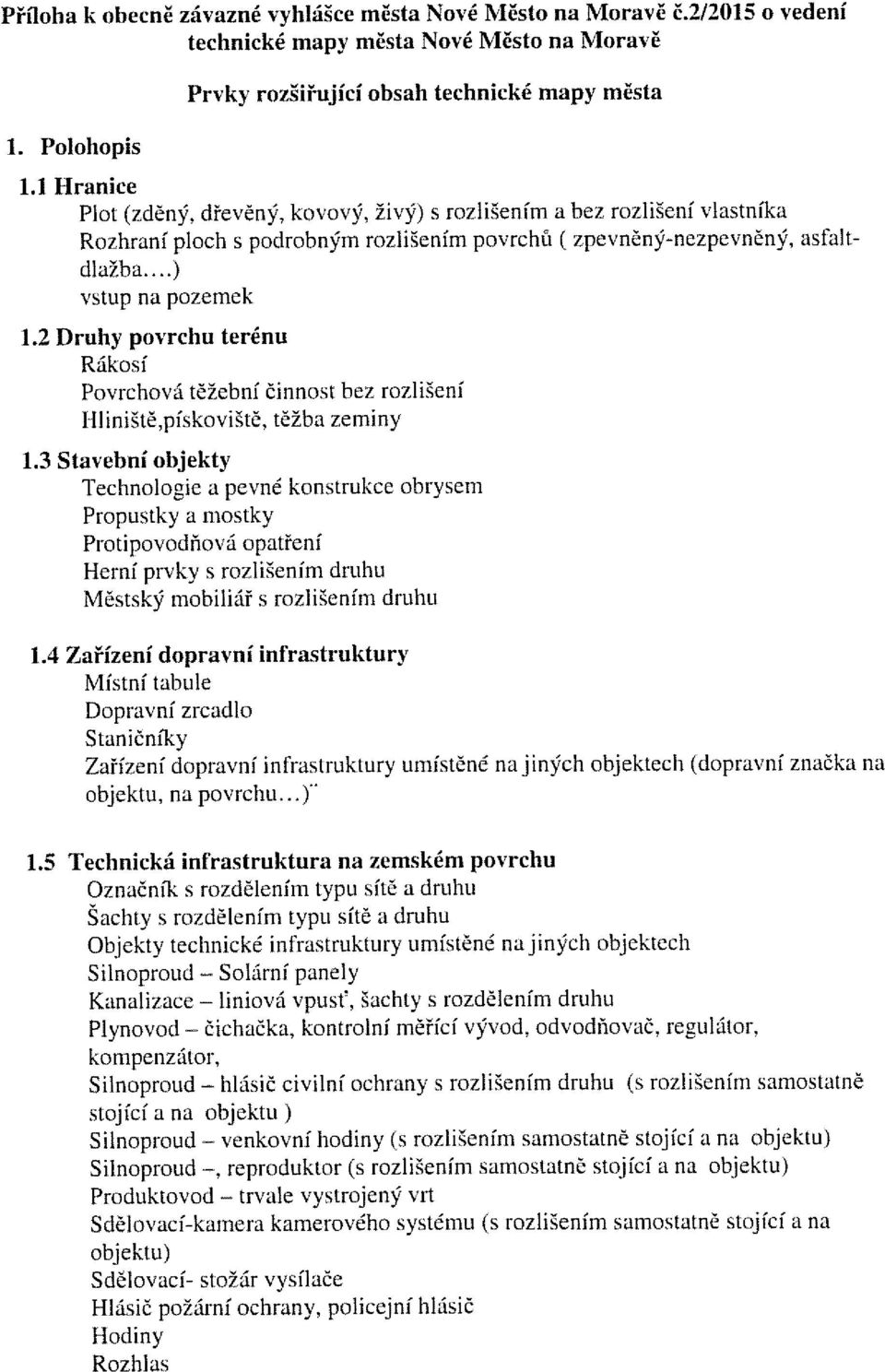 dřevěný, kovový, živý) s rozlišením a bez rozlišení vlastníka Rozhraní ploch s podrobným rozlišením povrchů ( zpevněný-nezpevněný, asfalt- dlažba...) vstup na pozemek 1.