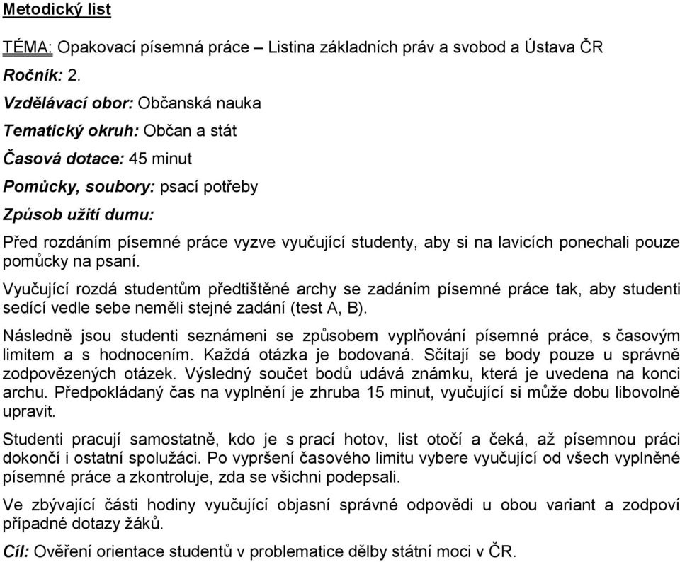 na lavicích ponechali pouze pomůcky na psaní. Vyučující rozdá studentům předtištěné archy se zadáním písemné práce tak, aby studenti sedící vedle sebe neměli stejné zadání (test A, B).