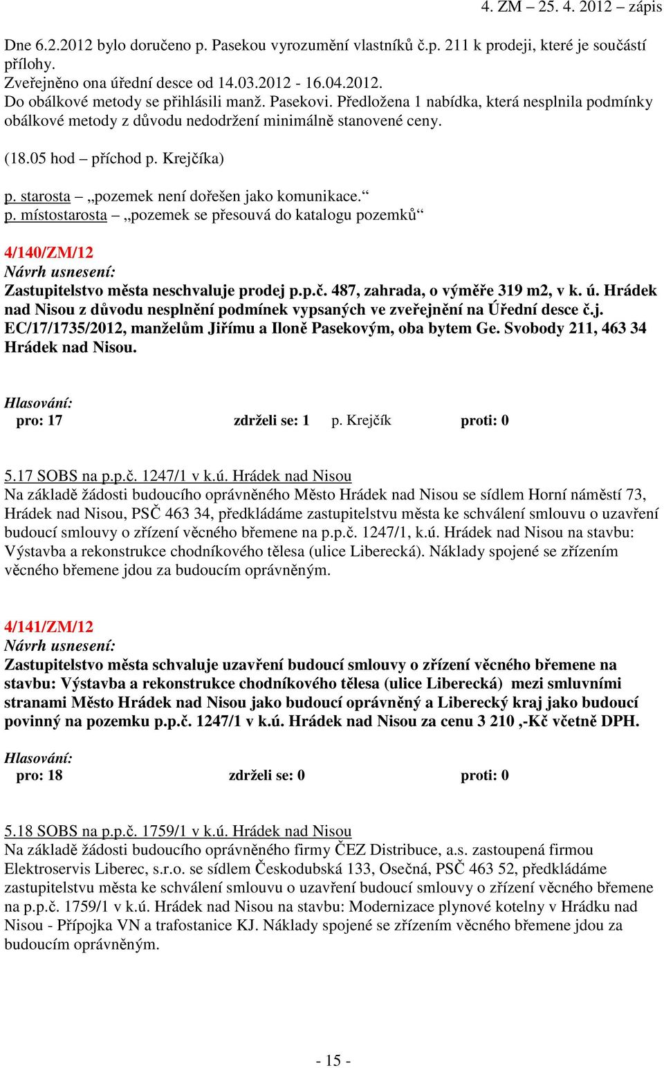 p. místostarosta pozemek se přesouvá do katalogu pozemků 4/140/ZM/12 Zastupitelstvo města neschvaluje prodej p.p.č. 487, zahrada, o výměře 319 m2, v k. ú.