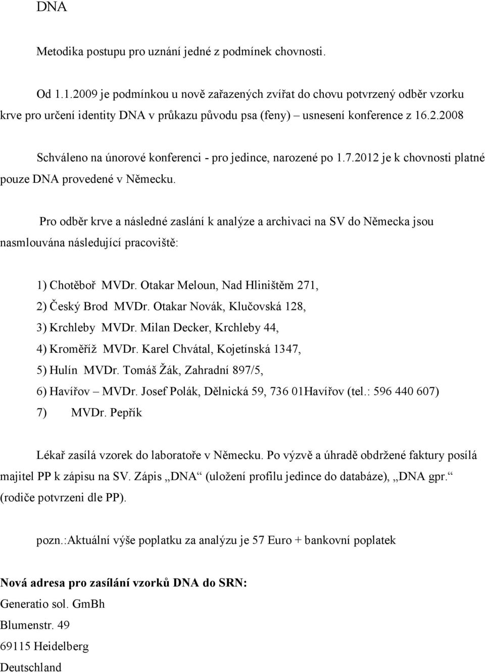 7.2012 je k chovnosti platné pouze DNA provedené v Německu. Pro odběr krve a následné zaslání k analýze a archivaci na SV do Německa jsou nasmlouvána následující pracoviště: 1) Chotěboř MVDr.