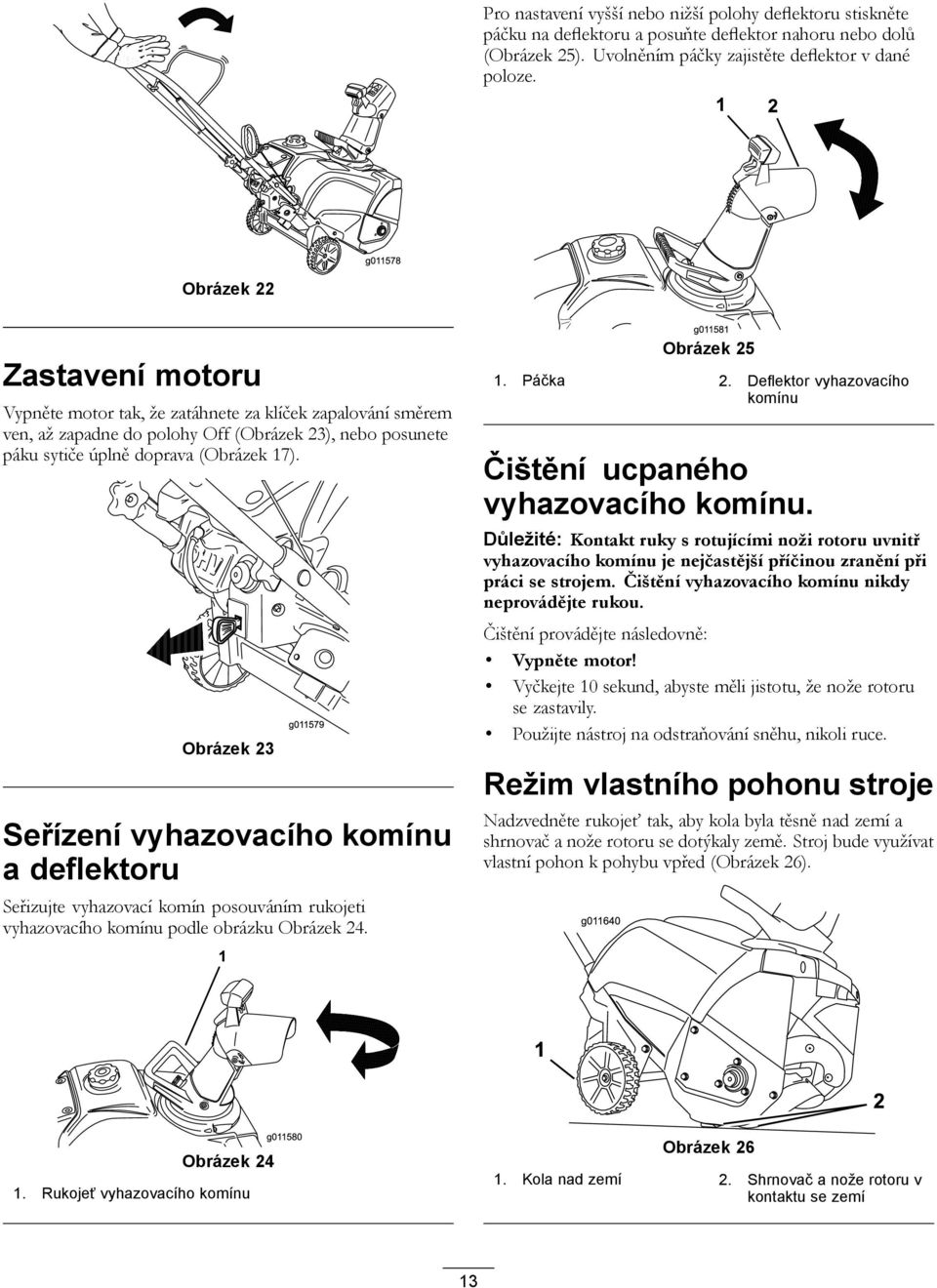 Obrázek 23 Seřízení vyhazovacího komínu a deflektoru Seřizujte vyhazovací komín posouváním rukojeti vyhazovacího komínu podle obrázku Obrázek 24. Obrázek 25 1. Páčka 2.