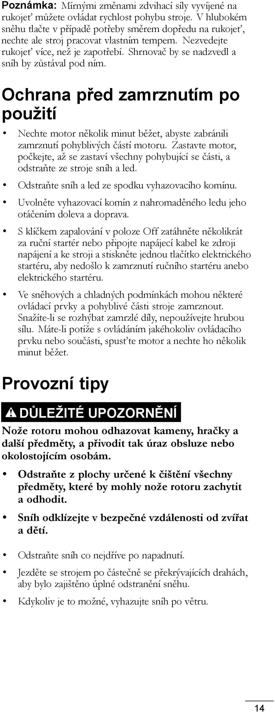 Shrnovač by se nadzvedl a sníh by zůstával pod ním. Ochrana před zamrznutím po použití Nechte motor několik minut běžet, abyste zabránili zamrznutí pohyblivých částí motoru.