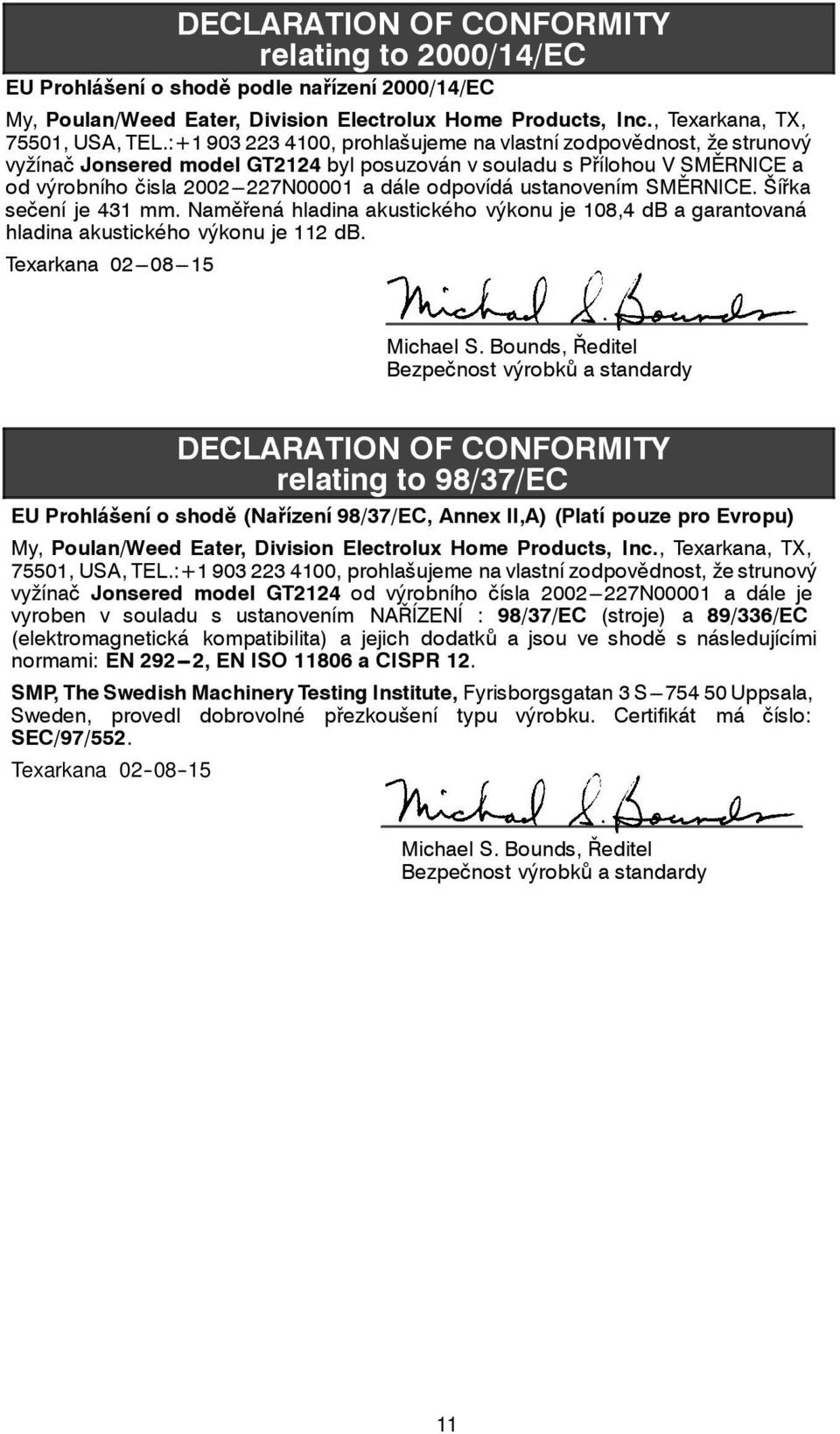 ustanovením SMĚRNICE. Šířka sečení je 431 mm. Naměřená hladina akustického výkonu je 108,4 db a garantovaná hladina akustického výkonu je 112 db. Texarkana 02 --- 08 --- 15 Michael S.