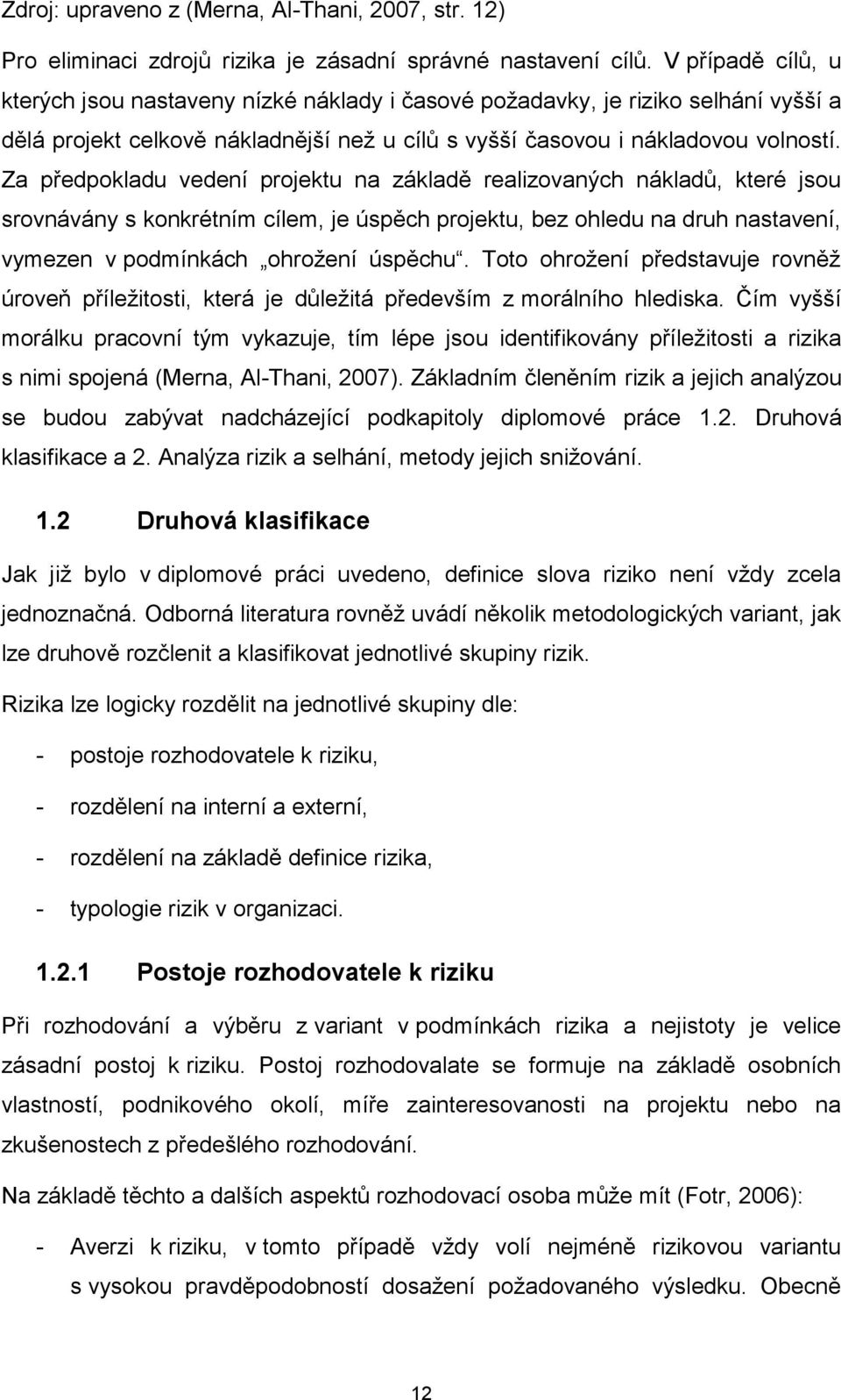 Za předpokladu vedení projektu na základě realizovaných nákladů, které jsou srovnávány s konkrétním cílem, je úspěch projektu, bez ohledu na druh nastavení, vymezen v podmínkách ohrožení úspěchu.