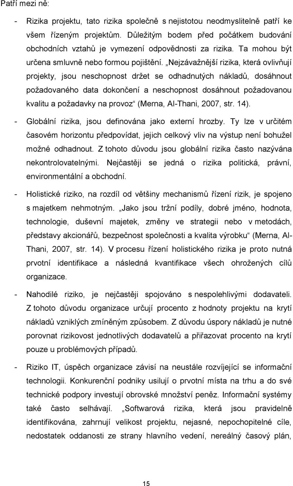 Nejzávažnější rizika, která ovlivňují projekty, jsou neschopnost držet se odhadnutých nákladů, dosáhnout požadovaného data dokončení a neschopnost dosáhnout požadovanou kvalitu a požadavky na provoz