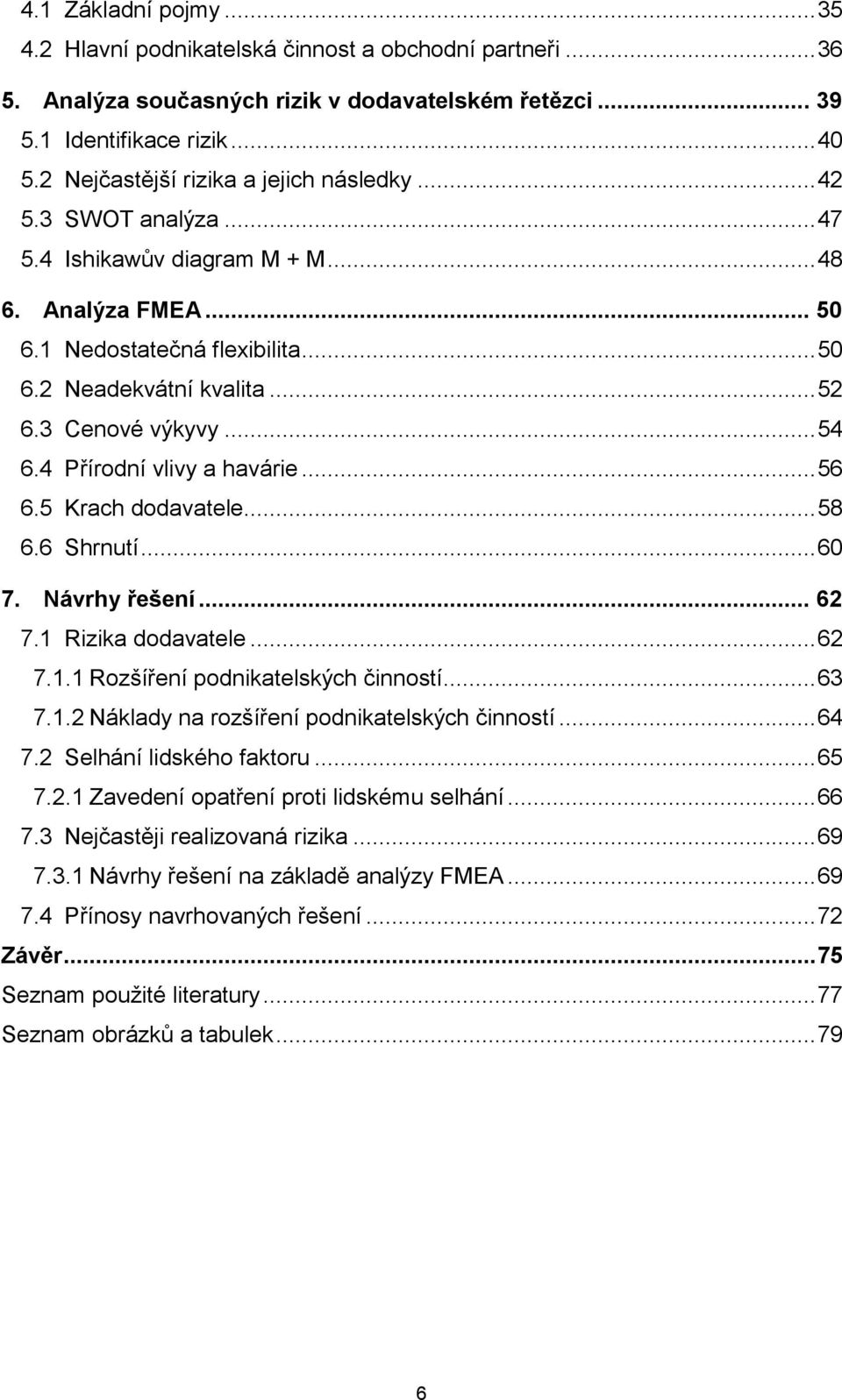 3 Cenové výkyvy... 54 6.4 Přírodní vlivy a havárie... 56 6.5 Krach dodavatele... 58 6.6 Shrnutí... 60 7. Návrhy řešení... 62 7.1 Rizika dodavatele... 62 7.1.1 Rozšíření podnikatelských činností... 63 7.