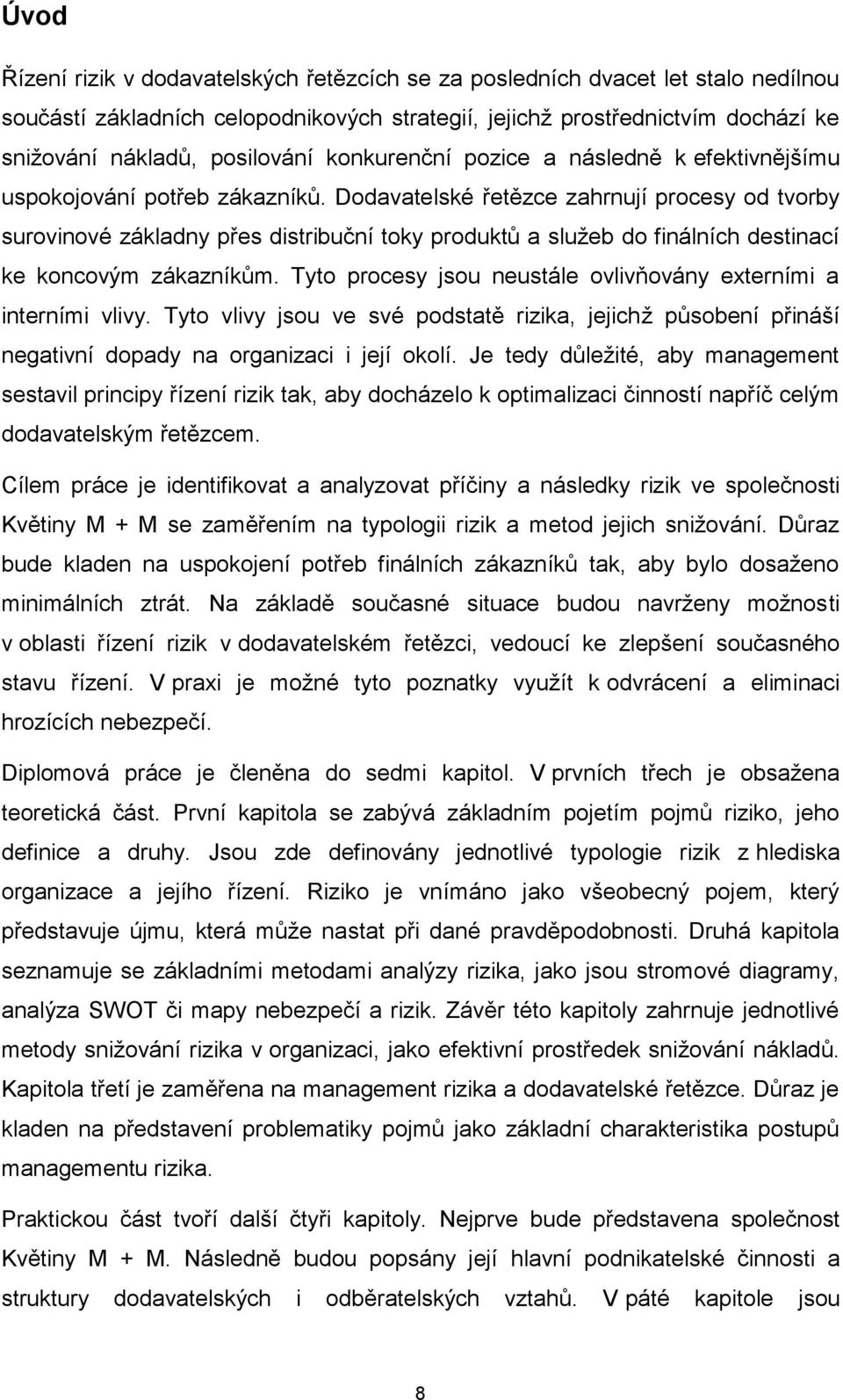 Dodavatelské řetězce zahrnují procesy od tvorby surovinové základny přes distribuční toky produktů a služeb do finálních destinací ke koncovým zákazníkům.