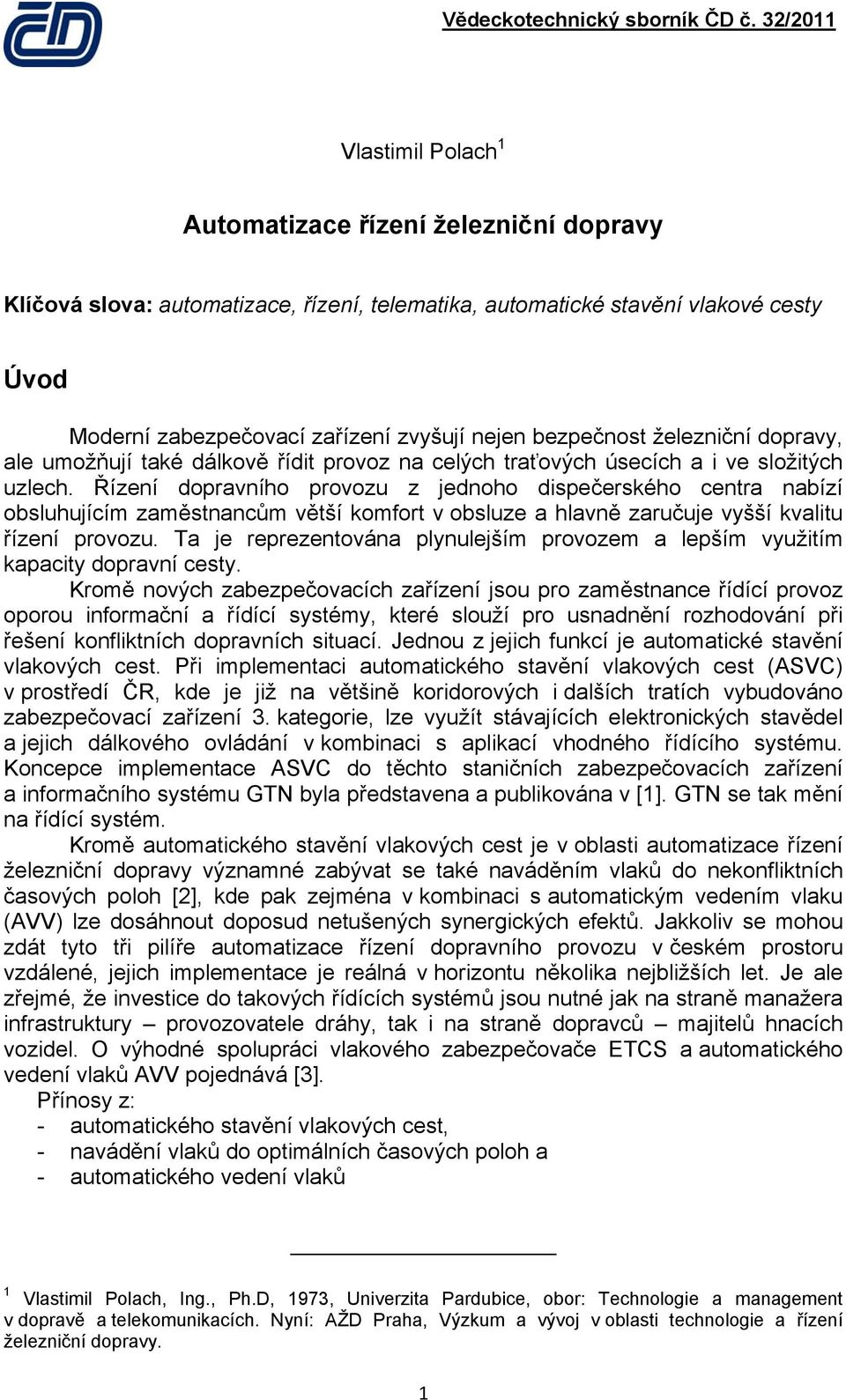 Řízení dopravního provozu z jednoho dispečerského centra nabízí obsluhujícím zaměstnancům větší komfort v obsluze a hlavně zaručuje vyšší kvalitu řízení provozu.