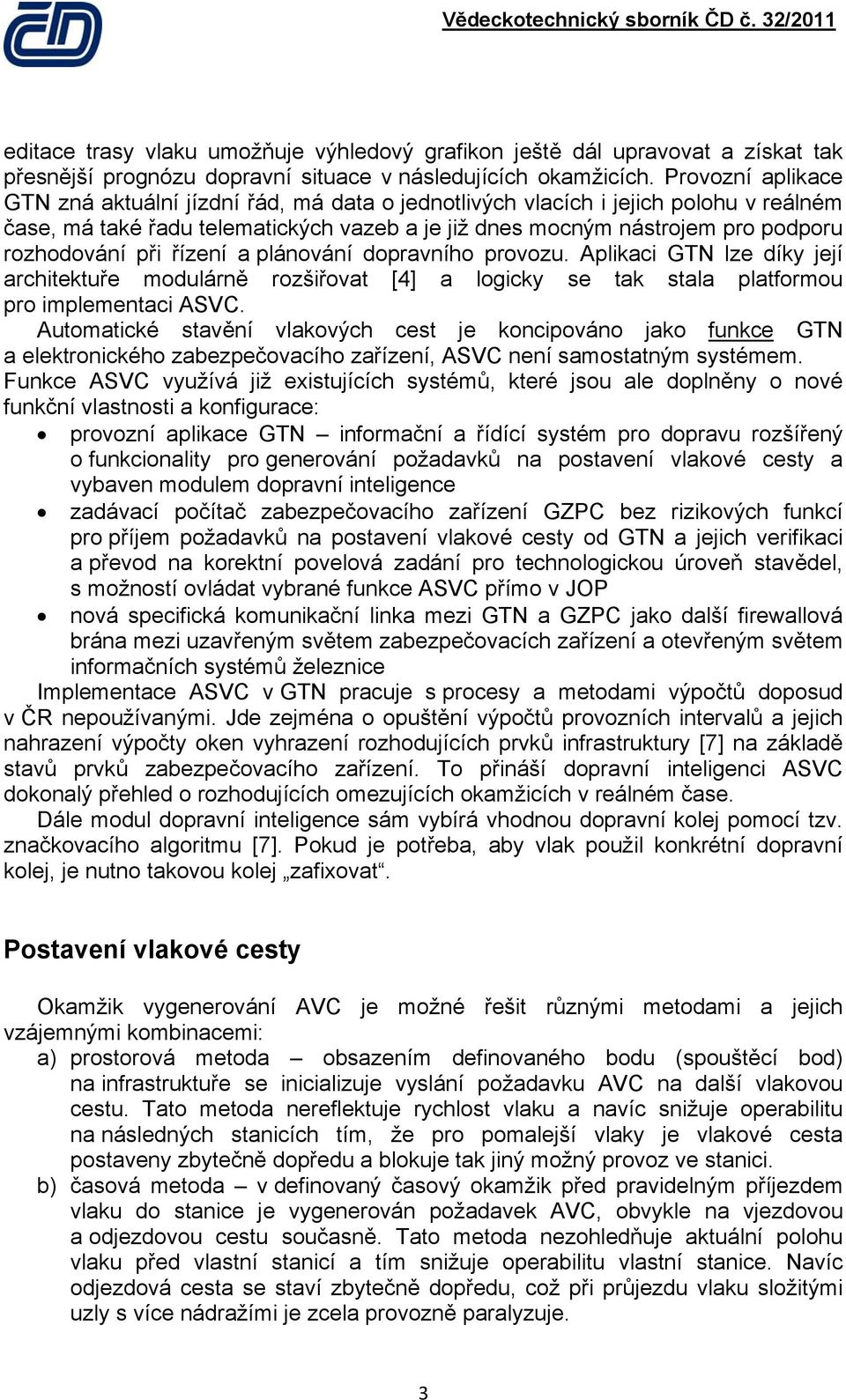 při řízení a plánování dopravního provozu. Aplikaci GTN lze díky její architektuře modulárně rozšiřovat [4] a logicky se tak stala platformou pro implementaci ASVC.