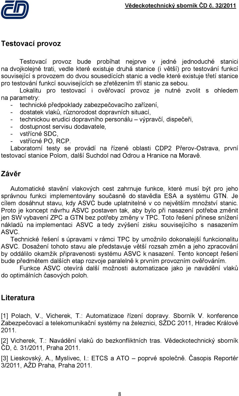 Lokalitu pro testovací i ověřovací provoz je nutné zvolit s ohledem na parametry: - technické předpoklady zabezpečovacího zařízení, - dostatek vlaků, různorodost dopravních situací, - technickou