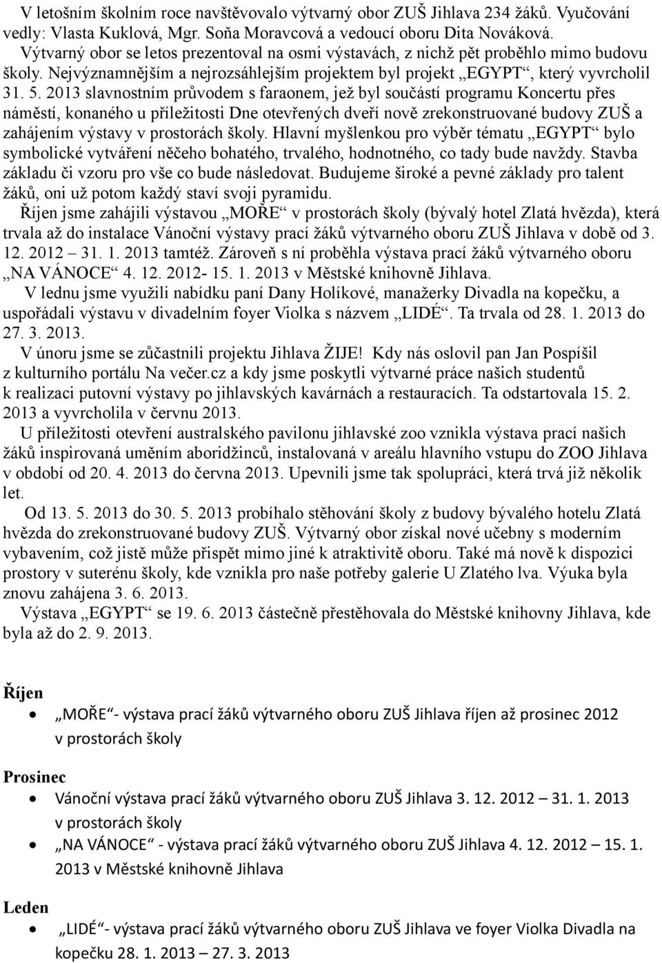 2013 slavnostním průvodem s faraonem, jež byl součástí programu Koncertu přes náměstí, konaného u příležitosti Dne otevřených dveří nově zrekonstruované budovy ZUŠ a zahájením výstavy v prostorách