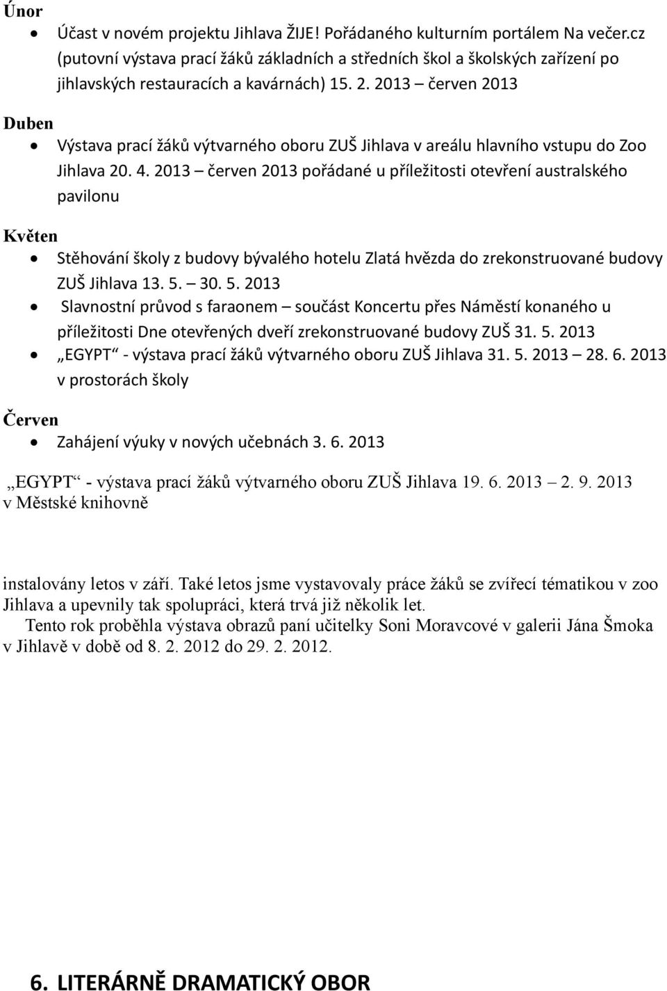 2013 červen 2013 Duben Výstava prací žáků výtvarného oboru ZUŠ Jihlava v areálu hlavního vstupu do Zoo Jihlava 20. 4.