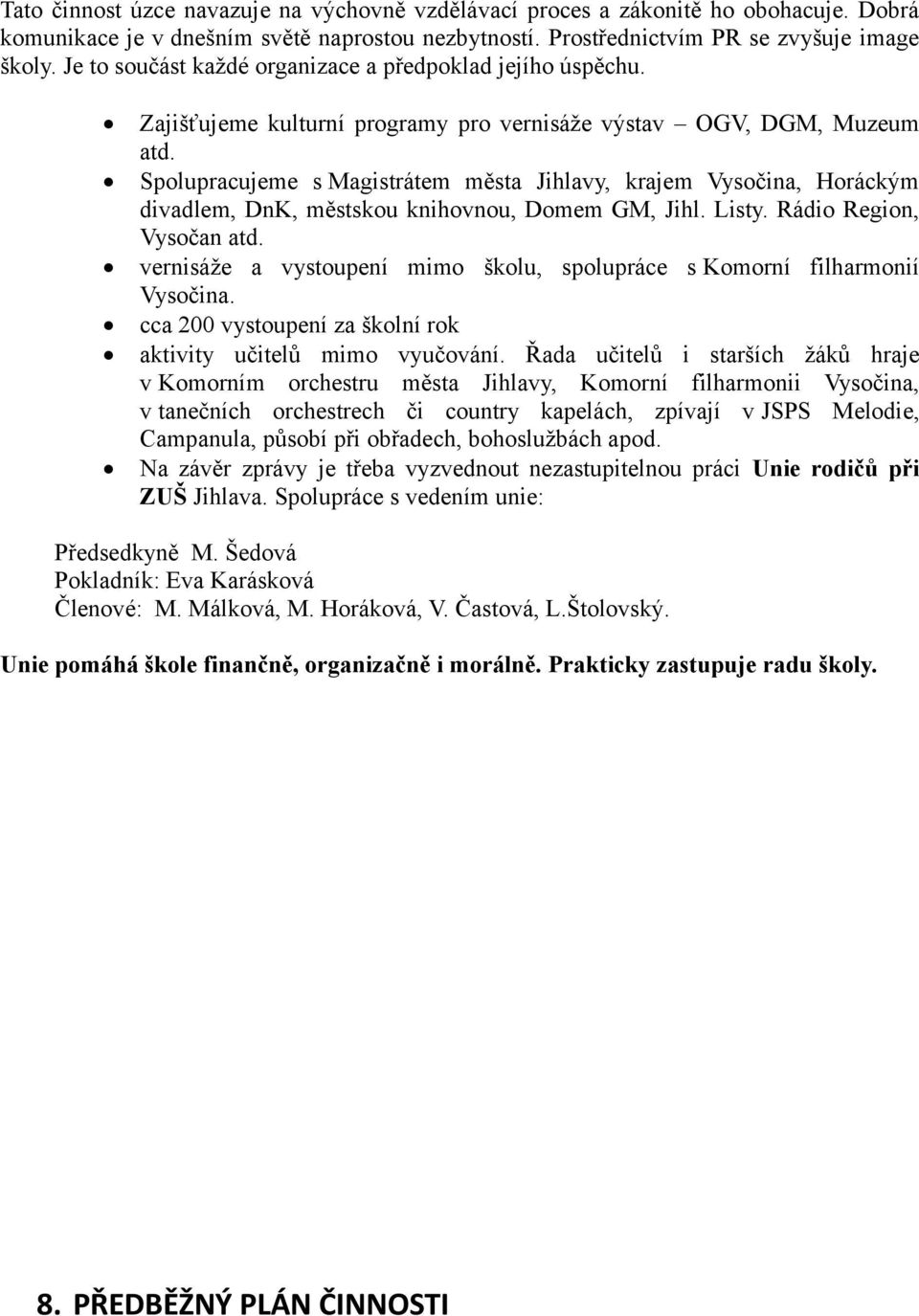 Spolupracujeme s Magistrátem města Jihlavy, krajem Vysočina, Horáckým divadlem, DnK, městskou knihovnou, Domem GM, Jihl. Listy. Rádio Region, Vysočan atd.