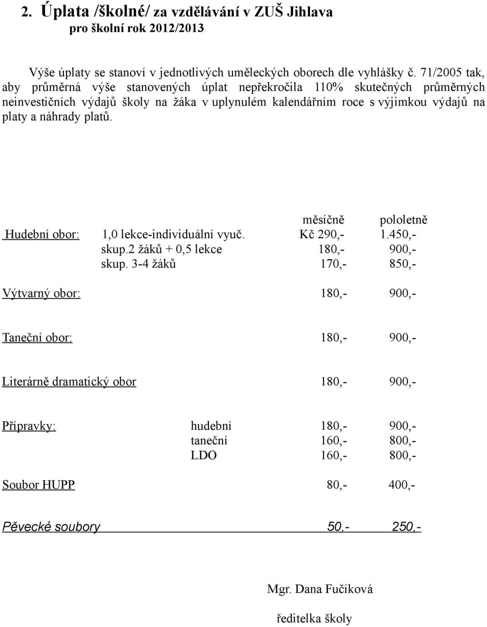 platy a náhrady platů. Hudební obor: 1,0 lekce-individuální vyuč. skup.2 žáků + 0,5 lekce skup. 3-4 žáků měsíčně Kč 290,180,170,- pololetně 1.