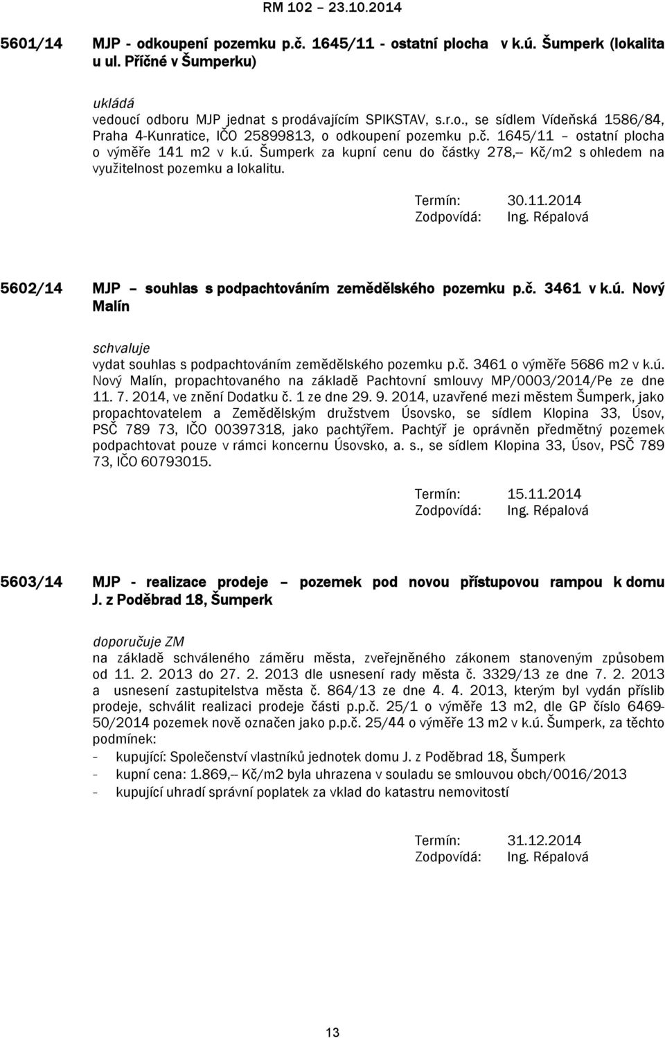 č. 3461 v k.ú. Nový Malín vydat souhlas s podpachtováním zemědělského pozemku p.č. 3461 o výměře 5686 m2 v k.ú. Nový Malín, propachtovaného na základě Pachtovní smlouvy MP/0003/2014/Pe ze dne 11. 7.