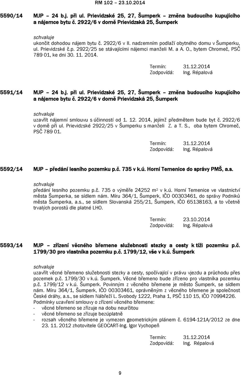 Prievidzské 25, 27, Šumperk změna budoucího kupujícího a nájemce bytu č. 2922/6 v domě Prievidzská 25, Šumperk uzavřít nájemní smlouvu s účinností od 1. 12. 2014, jejímž předmětem bude byt č.