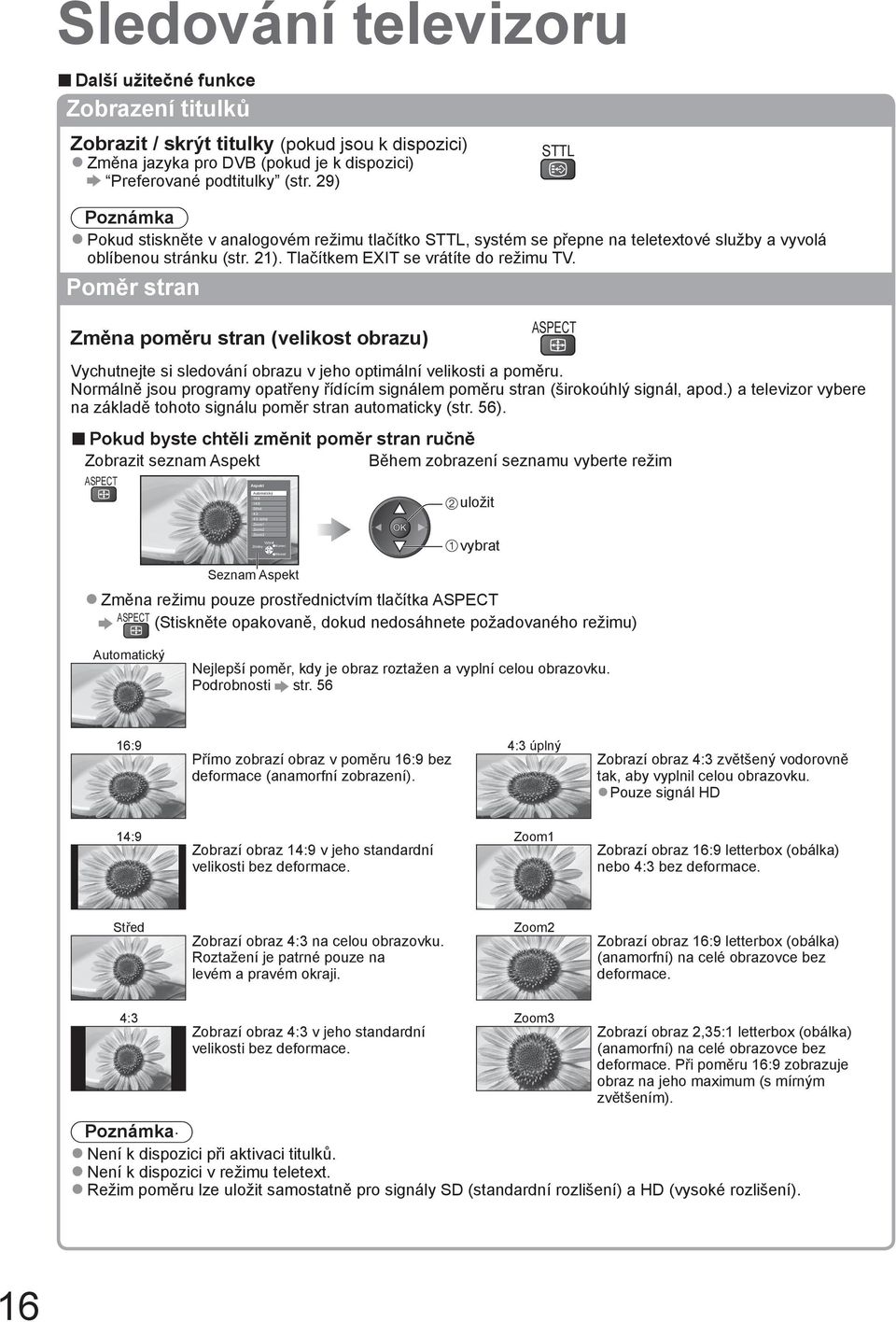 Poměr stran STTL Změna poměru stran (velikost obrazu) ASPECT Vychutnejte si sledování obrazu v jeho optimální velikosti a poměru.